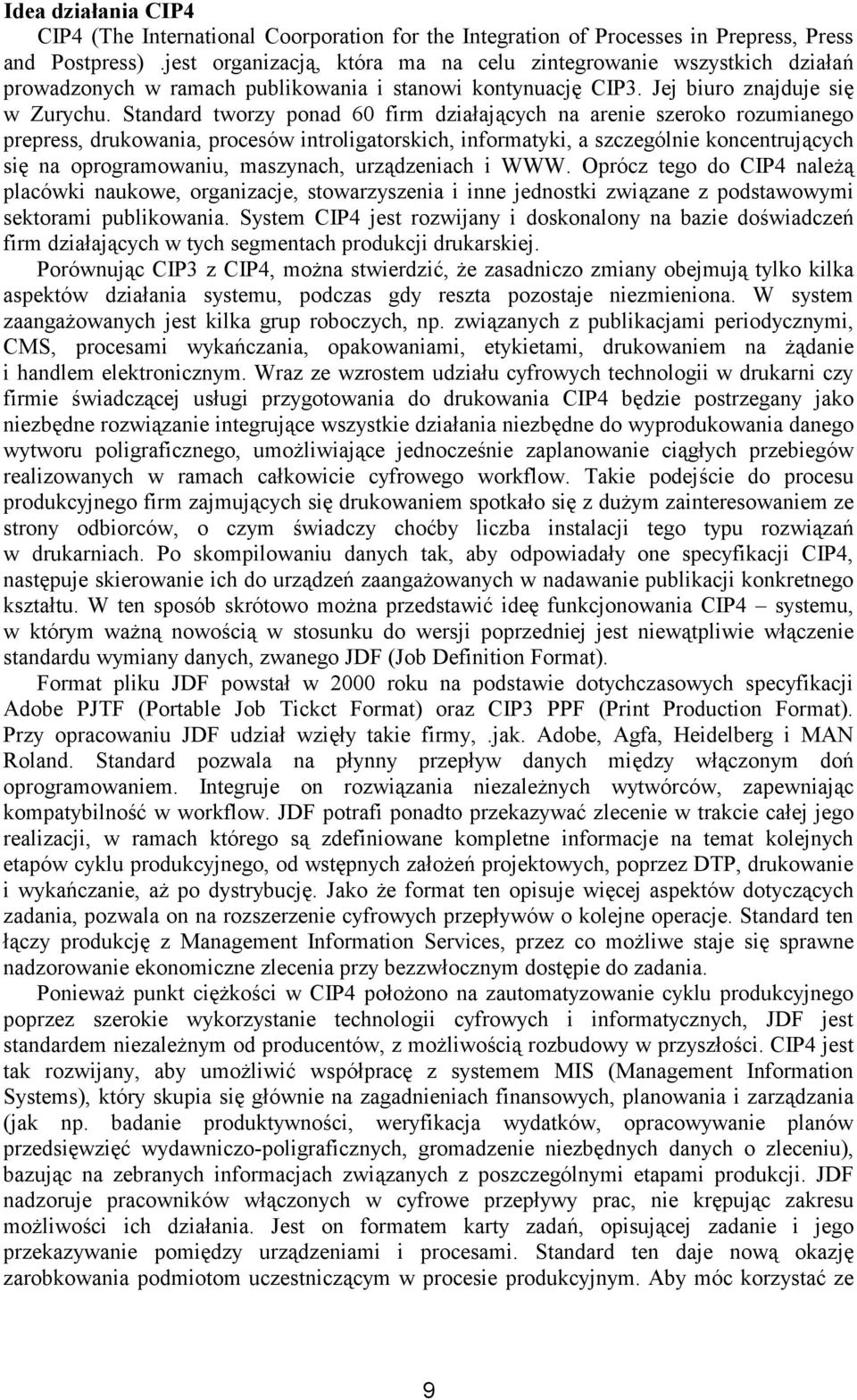 Standard tworzy ponad 60 firm działających na arenie szeroko rozumianego prepress, drukowania, procesów introligatorskich, informatyki, a szczególnie koncentrujących się na oprogramowaniu, maszynach,