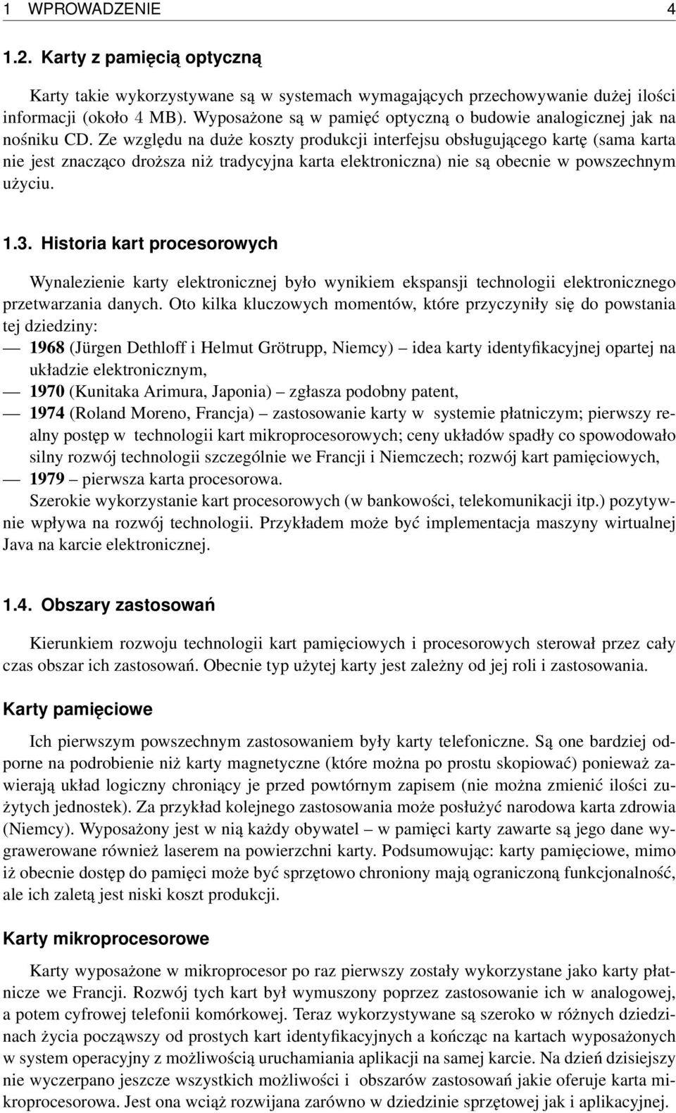 Ze względu na duże koszty produkcji interfejsu obsługującego kartę (sama karta nie jest znacząco droższa niż tradycyjna karta elektroniczna) nie są obecnie w powszechnym użyciu. 1.3.