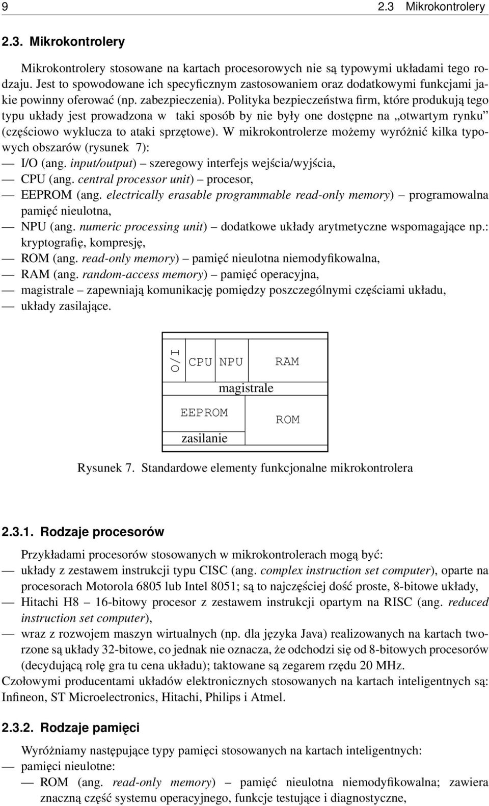 Polityka bezpieczeństwa firm, które produkują tego typu układy jest prowadzona w taki sposób by nie były one dostępne na otwartym rynku (częściowo wyklucza to ataki sprzętowe).