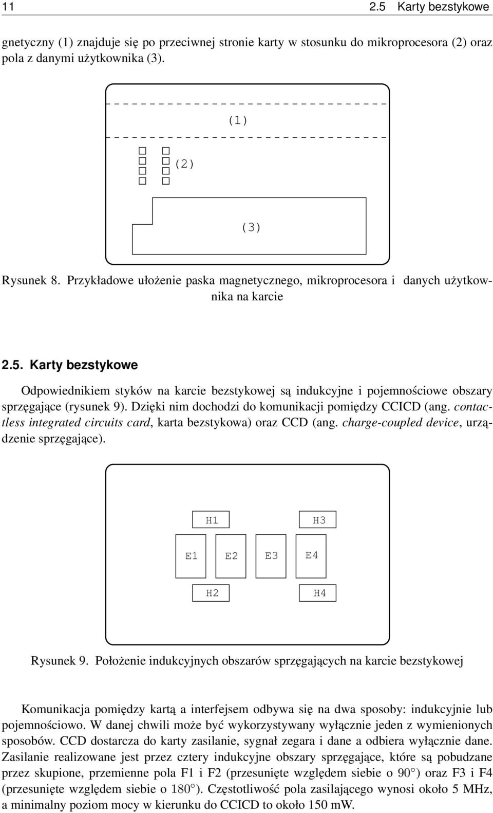 Karty bezstykowe Odpowiednikiem styków na karcie bezstykowej są indukcyjne i pojemnościowe obszary sprzęgające (rysunek 9). Dzięki nim dochodzi do komunikacji pomiędzy CCICD (ang.