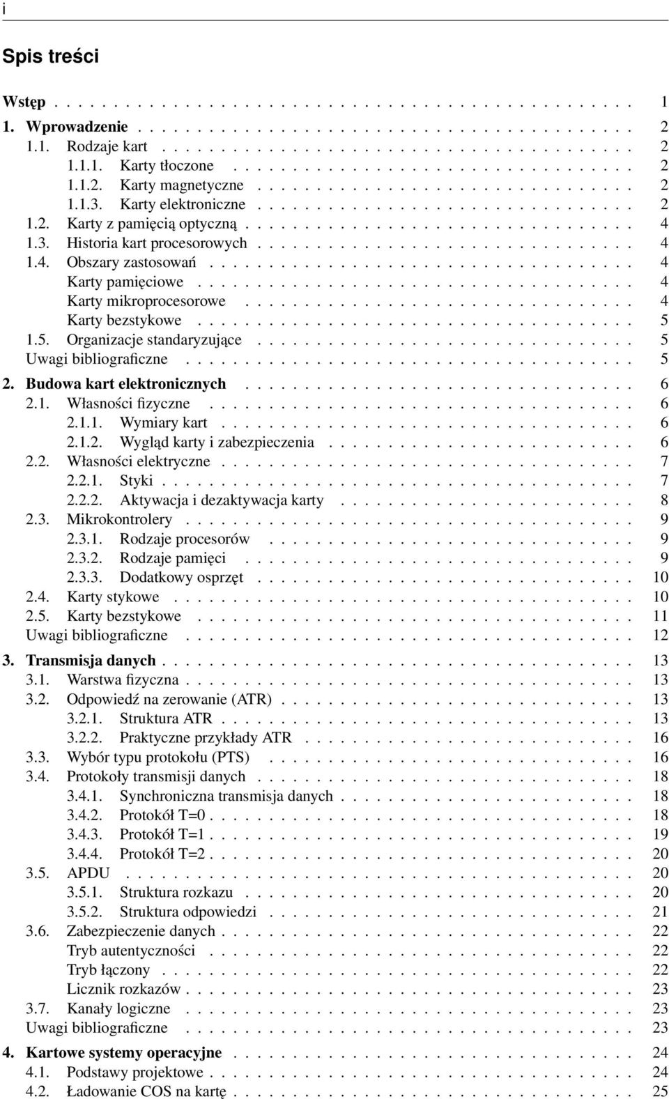 3. Historia kart procesorowych................................ 4 1.4. Obszary zastosowań.................................... 4 Karty pamięciowe..................................... 4 Karty mikroprocesorowe.