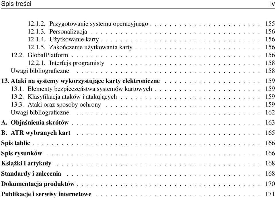 Ataki na systemy wykorzystujace karty elektroniczne.................... 159 13.1. Elementy bezpieczeństwa systemów kartowych...................... 159 13.2. Klasyfikacja ataków i atakujących............................. 159 13.3. Ataki oraz sposoby ochrony.