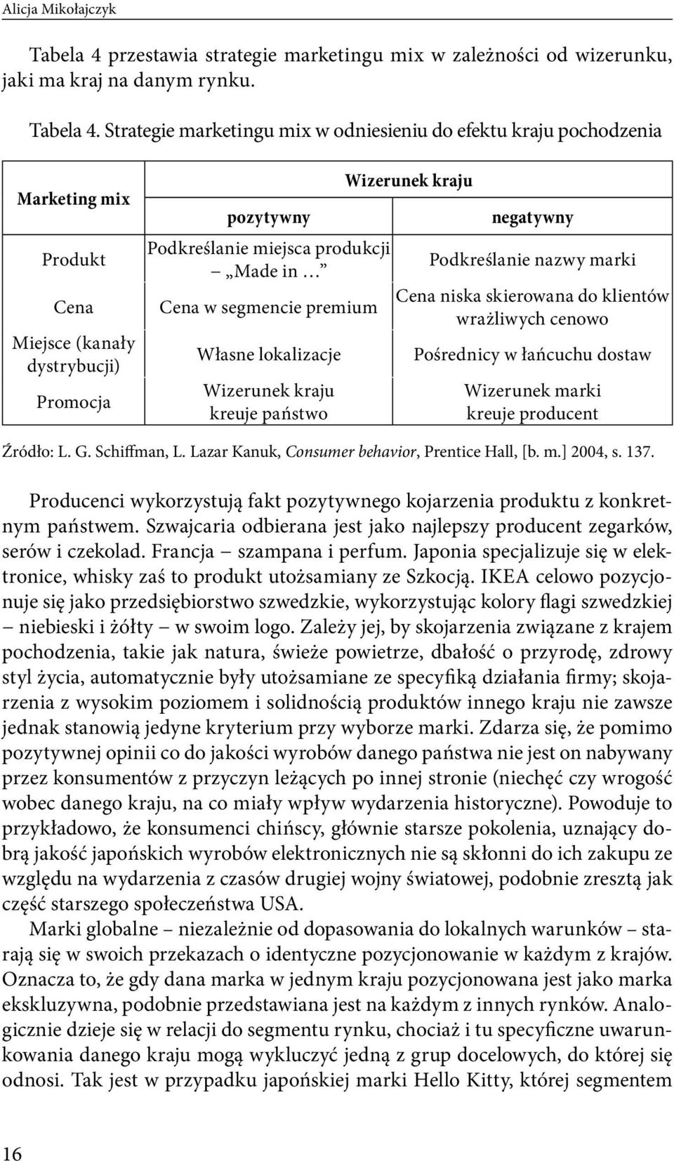 Strategie marketingu mix w odniesieniu do efektu kraju pochodzenia Marketing mix Produkt Cena Miejsce (kanały dystrybucji) Promocja pozytywny Podkreślanie miejsca produkcji Made in Cena w segmencie