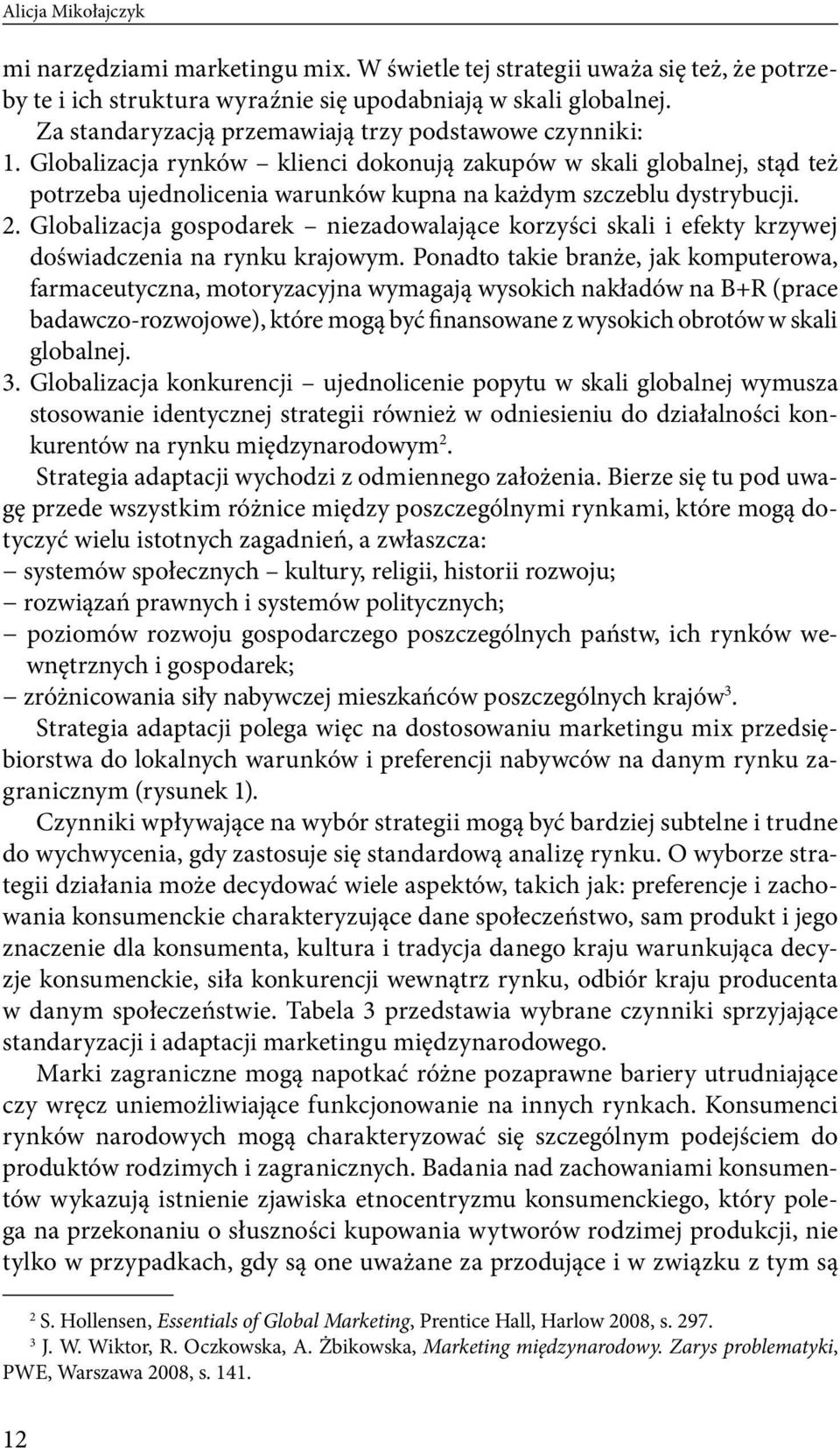 2. Globalizacja gospodarek niezadowalające korzyści skali i efekty krzywej doświadczenia na rynku krajowym.