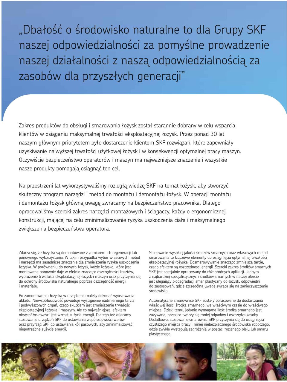 Przez ponad 30 lat naszym głównym priorytetem było dostarczenie klientom SKF rozwiązań, które zapewniały uzyskiwanie najwyższej trwałości użytkowej łożysk i w konsekwencji optymalnej pracy maszyn.