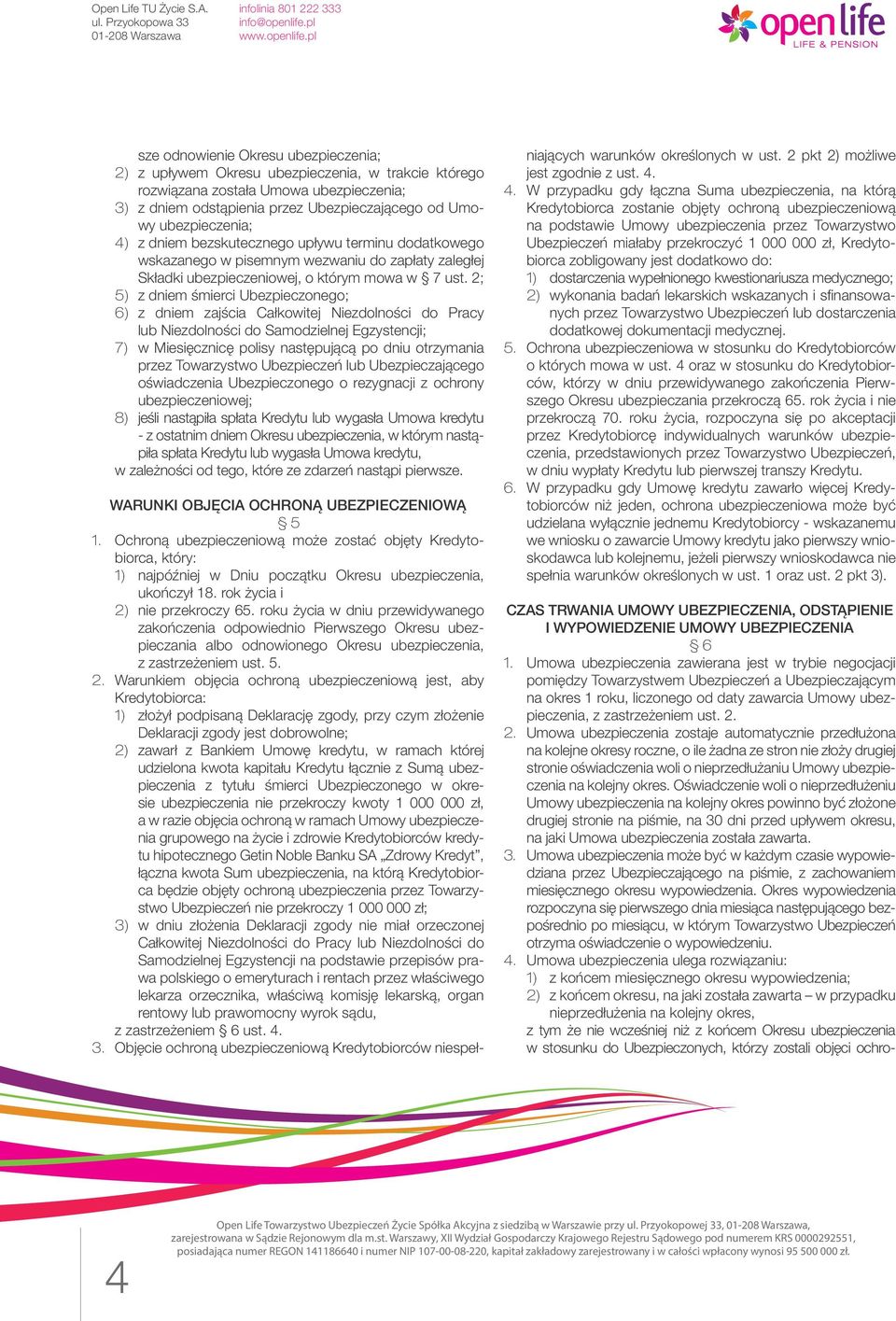 2; 5) z dniem śmierci Ubezpieczonego; 6) z dniem zajścia Całkowitej Niezdolności do Pracy lub Niezdolności do Samodzielnej Egzystencji; 7) w Miesięcznicę polisy następującą po dniu otrzymania przez