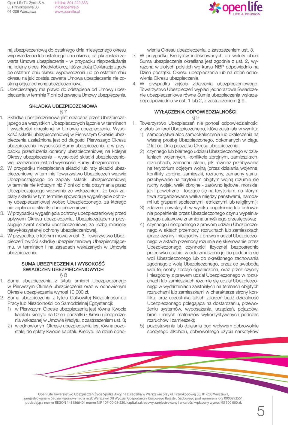 5. Ubezpieczający ma prawo do odstąpienia od Umowy ubezpieczenia w terminie 7 dni od zawarcia Umowy ubezpieczenia. Składka ubezpieczeniowa 7 1.