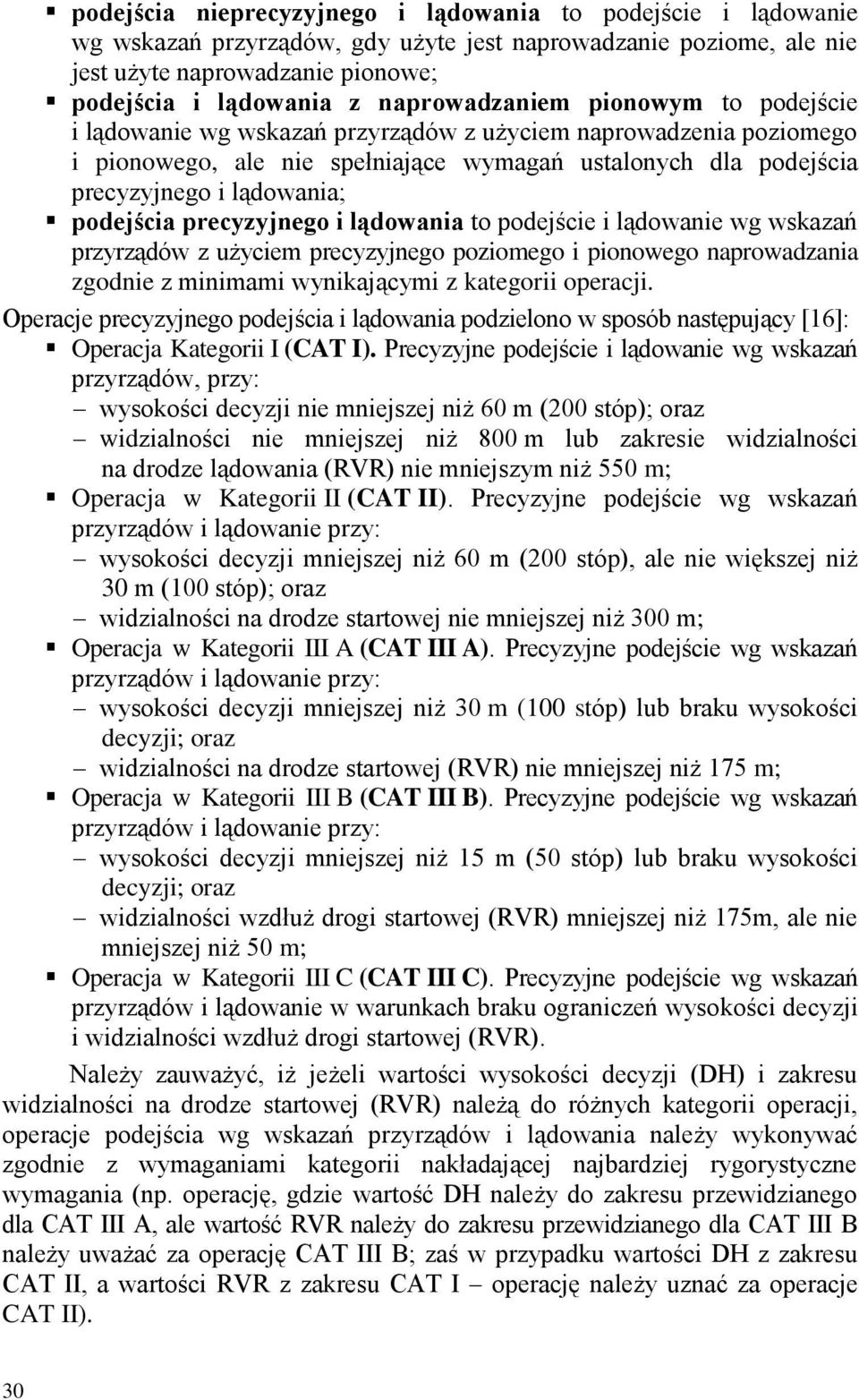 podejścia precyzyjnego i lądowania to podejście i lądowanie wg wskazań przyrządów z użyciem precyzyjnego poziomego i pionowego naprowadzania zgodnie z minimami wynikającymi z kategorii operacji.