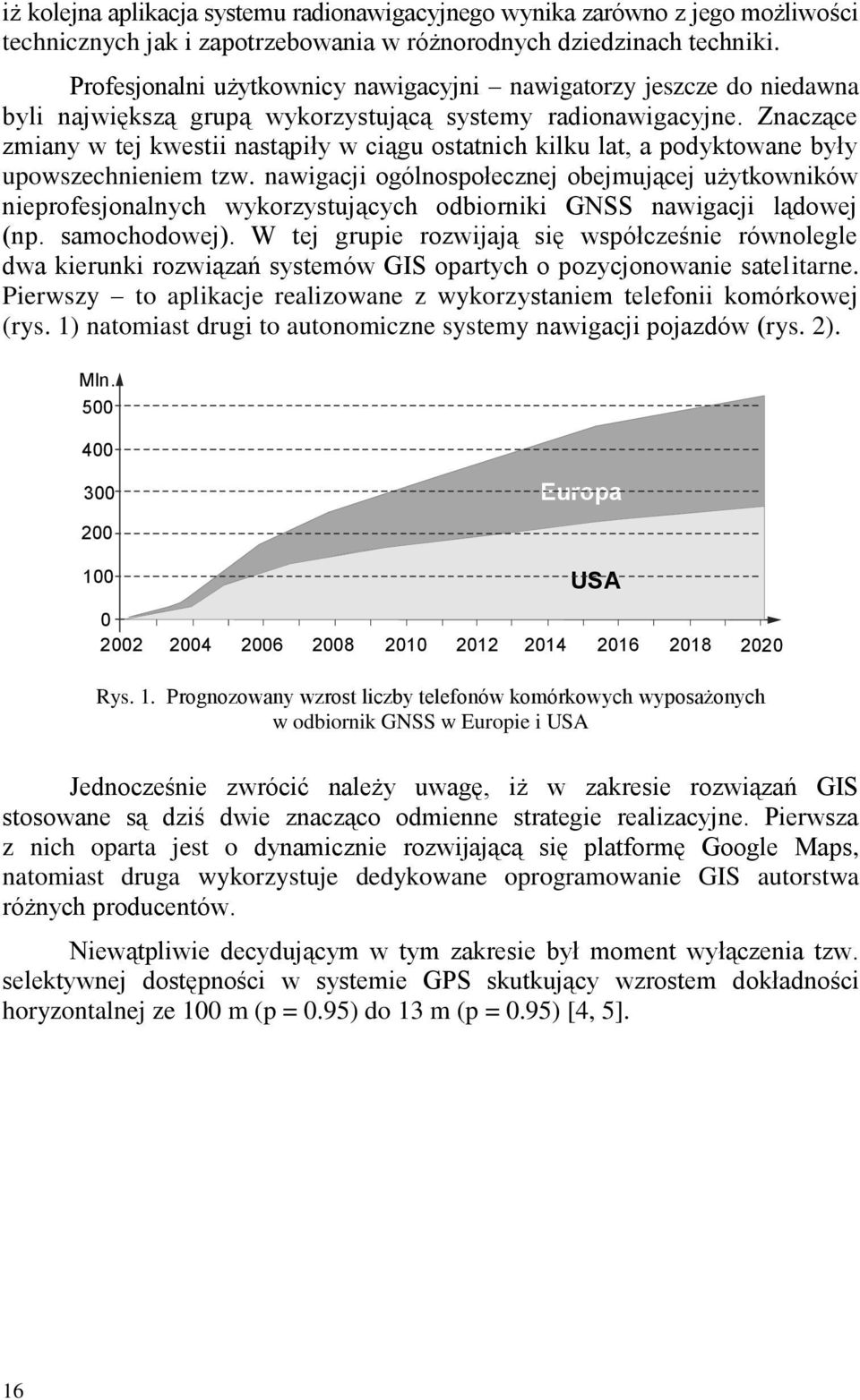 Znaczące zmiany w tej kwestii nastąpiły w ciągu ostatnich kilku lat, a podyktowane były upowszechnieniem tzw.