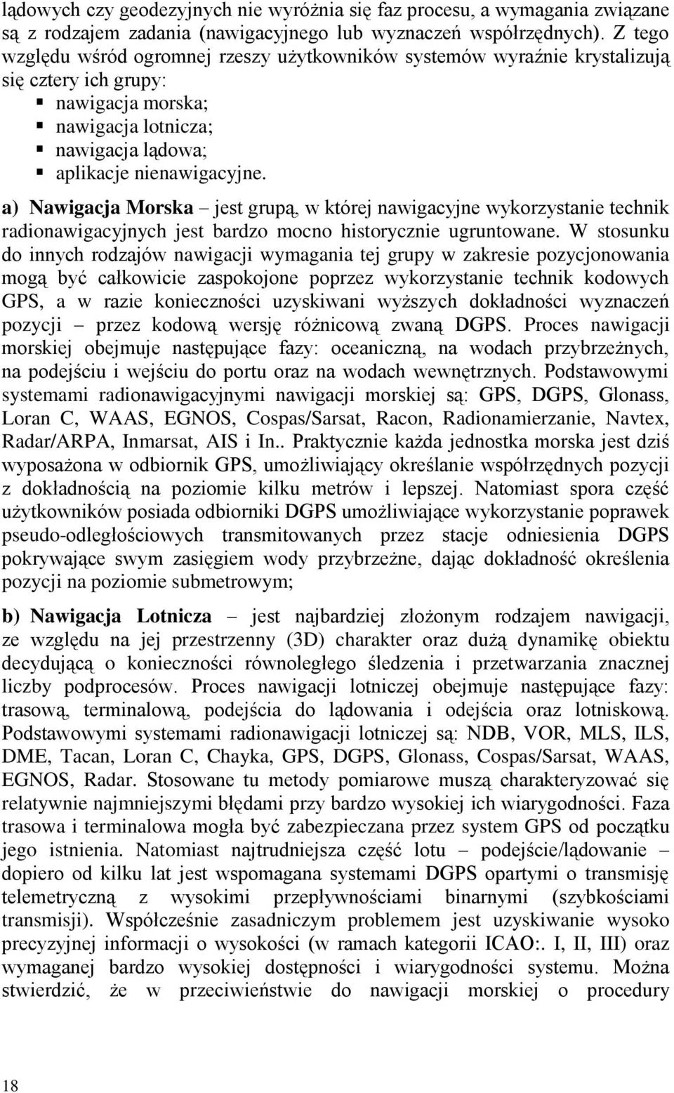 a) Nawigacja Morska jest grupą, w której nawigacyjne wykorzystanie technik radionawigacyjnych jest bardzo mocno historycznie ugruntowane.