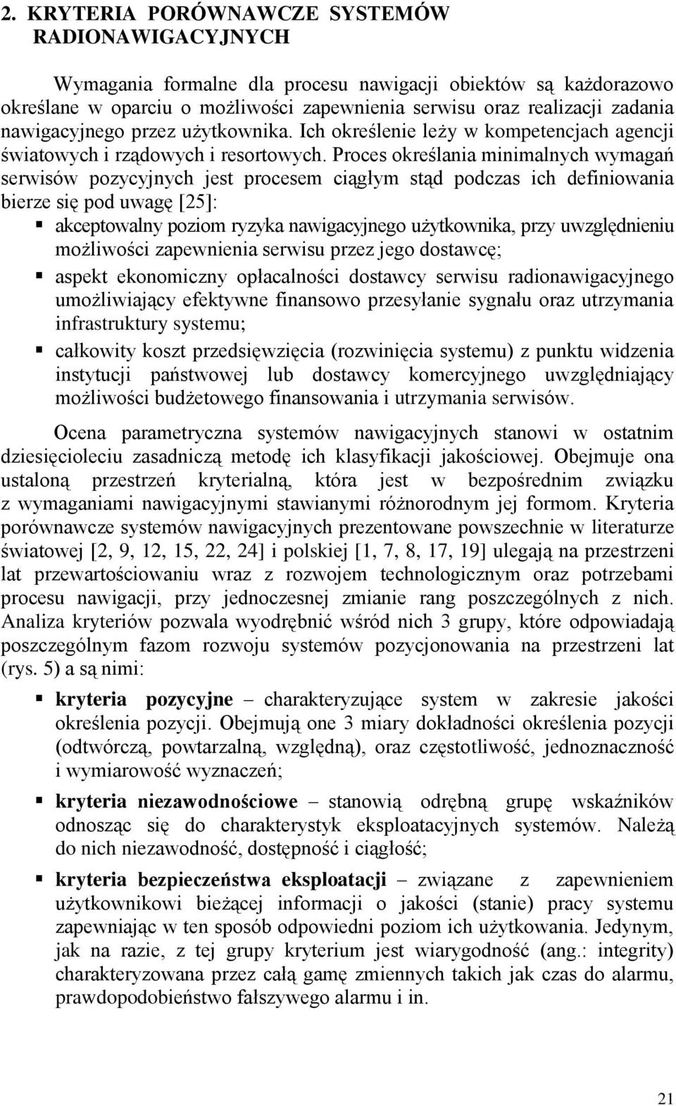 Proces określania minimalnych wymagań serwisów pozycyjnych jest procesem ciągłym stąd podczas ich definiowania bierze się pod uwagę [25]: akceptowalny poziom ryzyka nawigacyjnego użytkownika, przy