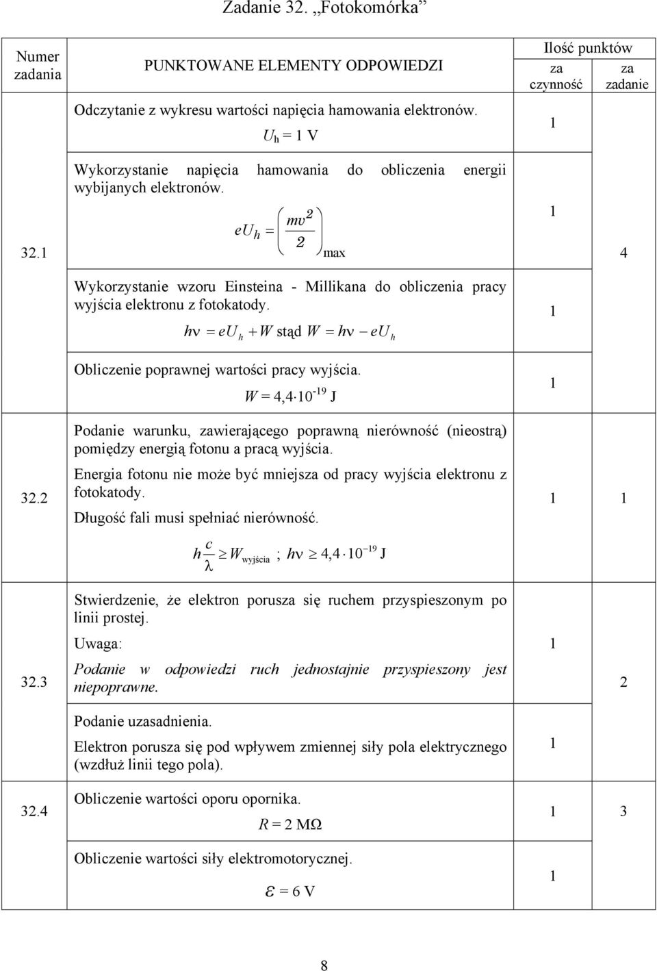 W = 4,4 0-9 J. Podanie warunku, wierającego poprawną nierówność (nieostrą) pomiędzy energią fotonu a pracą wyjścia. Energia fotonu nie może być mniejs od pracy wyjścia elektronu z fotokatody.