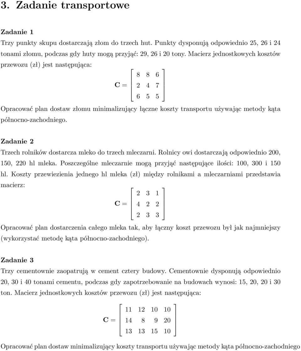 Zadanie 2 Trzech rolników dostarcza mleko do trzech mleczarni. Rolnicy owi dostarczają odpowiednio 200, 150, 220 hl mleka. Poszczególne mleczarnie mogą przyjąć następujące ilości: 100, 300 i 150 hl.