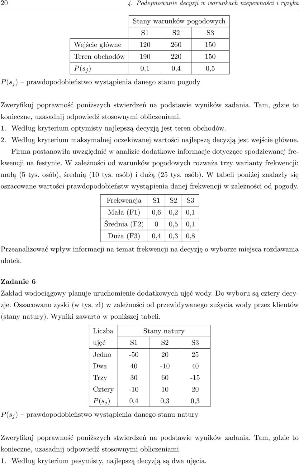 Według kryterium optymisty najlepszą decyzją jest teren obchodów. 2. Według kryterium maksymalnej oczekiwanej wartości najlepszą decyzją jest wejście główne.