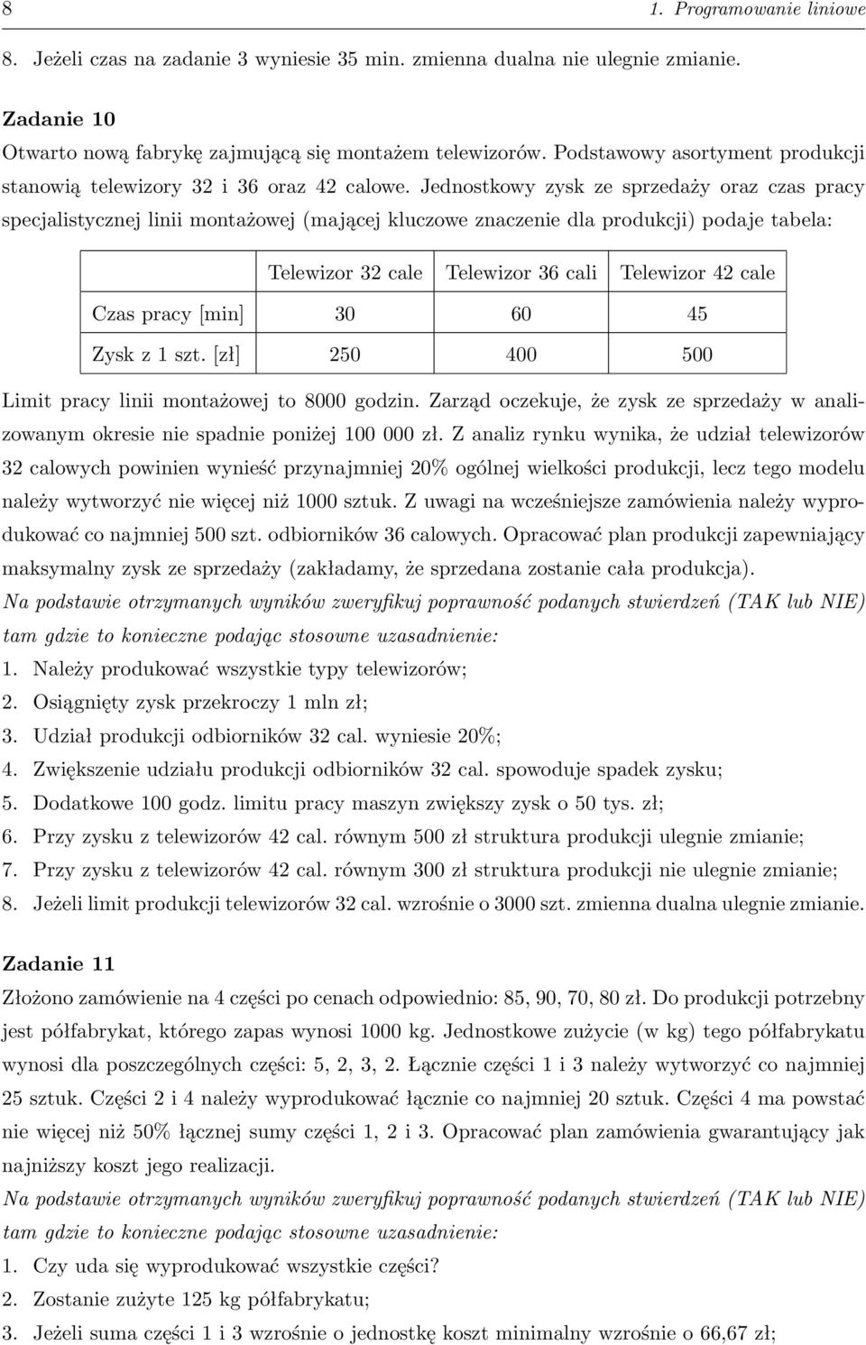 Jednostkowy zysk ze sprzedaży oraz czas pracy specjalistycznej linii montażowej (mającej kluczowe znaczenie dla produkcji) podaje tabela: Telewizor 32 cale Telewizor 36 cali Telewizor 42 cale Czas