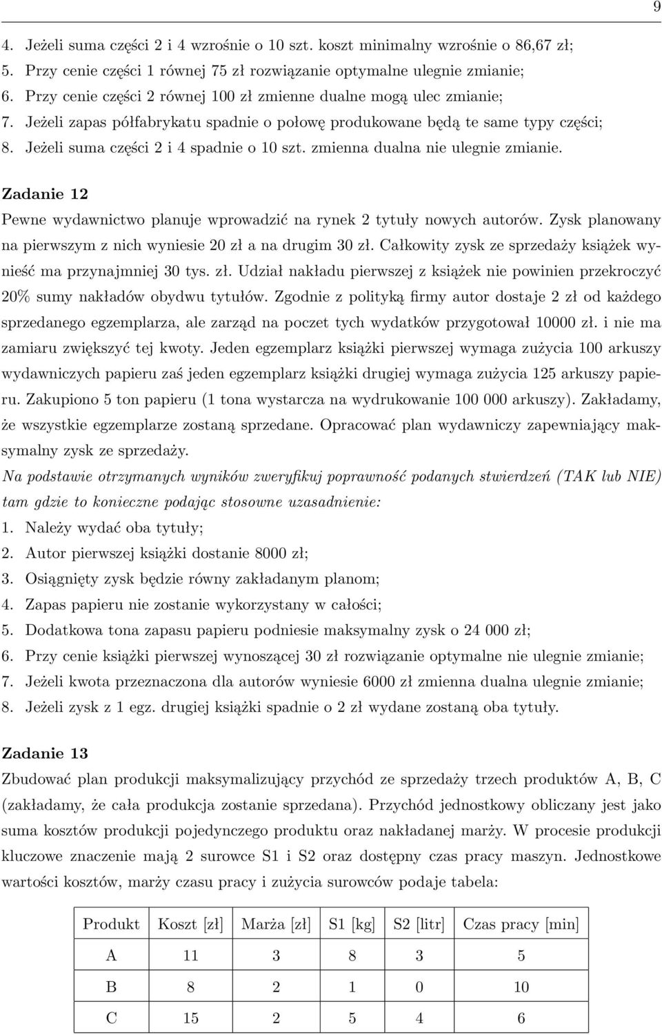 zmienna dualna nie ulegnie zmianie. Zadanie 12 Pewne wydawnictwo planuje wprowadzić na rynek 2 tytuły nowych autorów. Zysk planowany na pierwszym z nich wyniesie 20 zł a na drugim 30 zł.