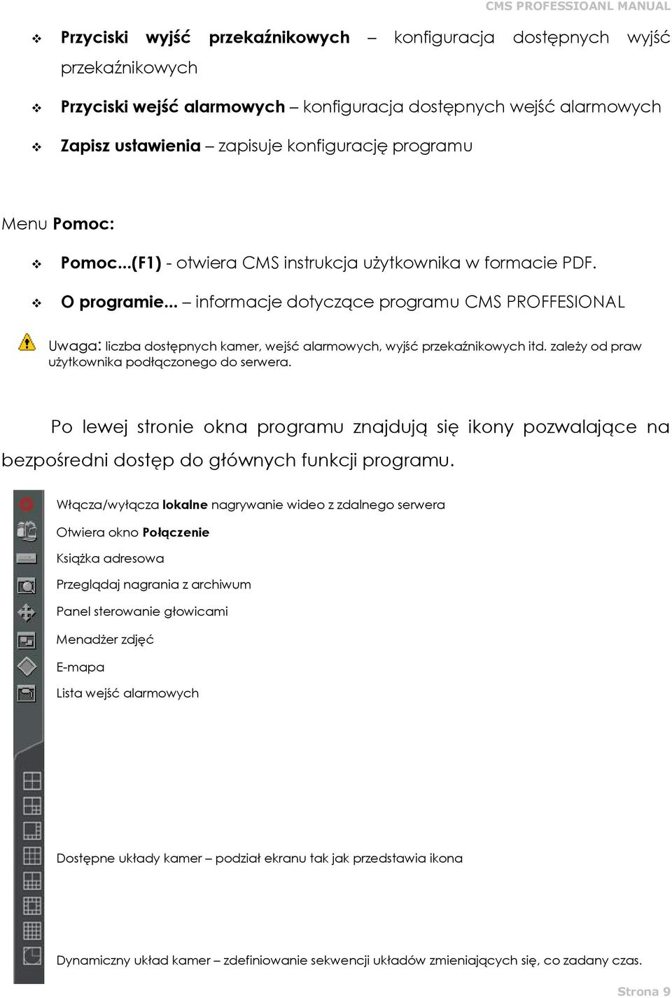 .. informacje dotyczące programu CMS PROFFESIONAL Uwaga: liczba dostępnych kamer, wejść alarmowych, wyjść przekaźnikowych itd. zależy od praw użytkownika podłączonego do serwera.