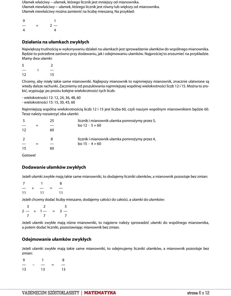 Na przykład: 9 1 = 2 4 4 Działania na ułamkach zwykłych Największą trudnością w wykonywaniu działań na ułamkach jest sprowadzenie ułamków do wspólnego mianownika.