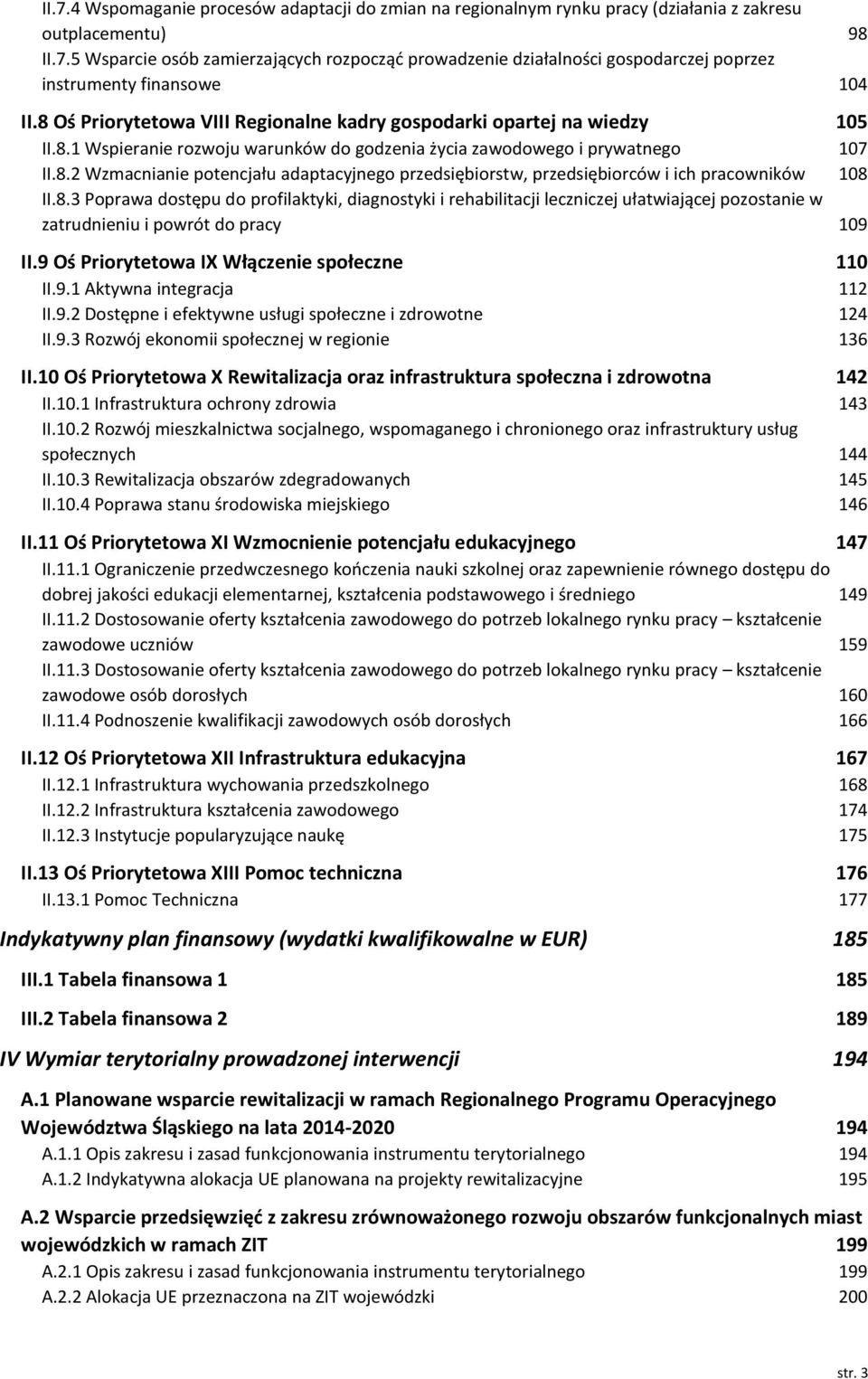 8.3 Poprawa dostępu do profilaktyki, diagnostyki i rehabilitacji leczniczej ułatwiającej pozostanie w zatrudnieniu i powrót do pracy 109 II.9 Oś Priorytetowa IX Włączenie społeczne 110 II.9.1 Aktywna integracja 112 II.