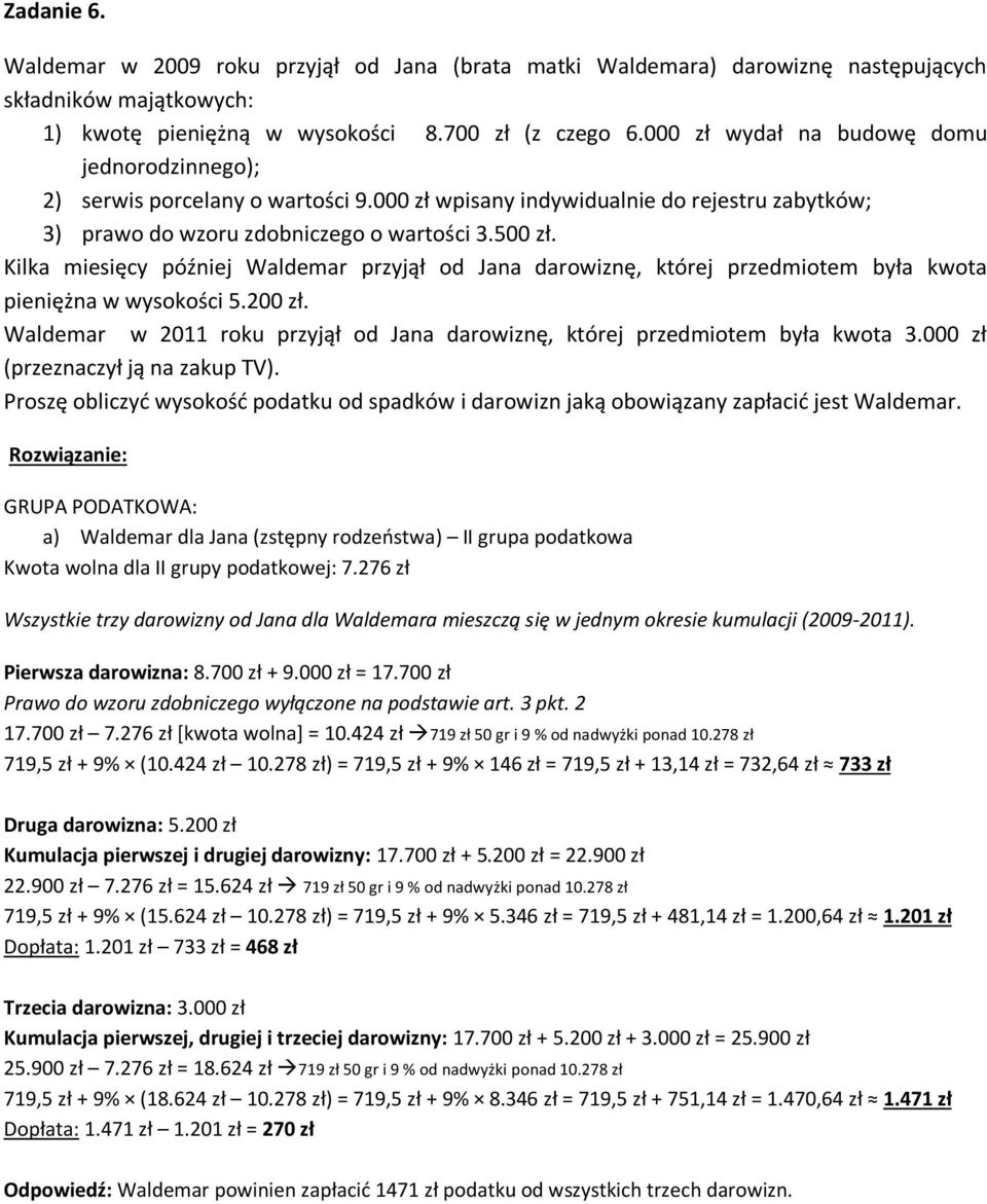 Kilka miesięcy później Waldemar przyjął od Jana darowiznę, której przedmiotem była kwota pieniężna w wysokości 5.200 zł.