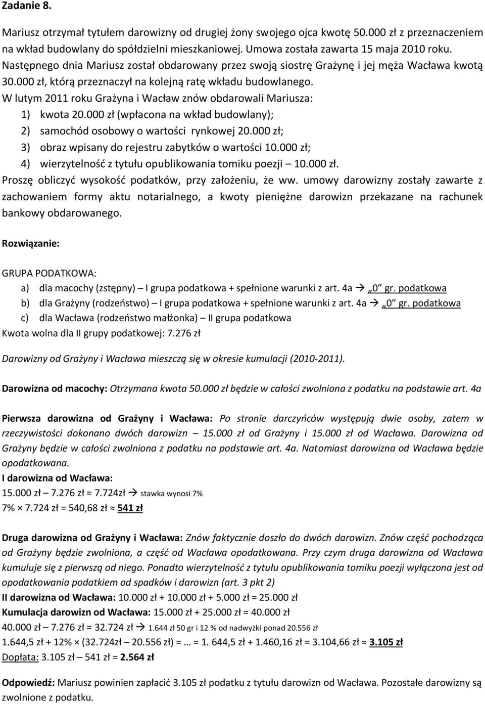 W lutym 2011 roku Grażyna i Wacław znów obdarowali Mariusza: 1) kwota 20.000 zł (wpłacona na wkład budowlany); 2) samochód osobowy o wartości rynkowej 20.