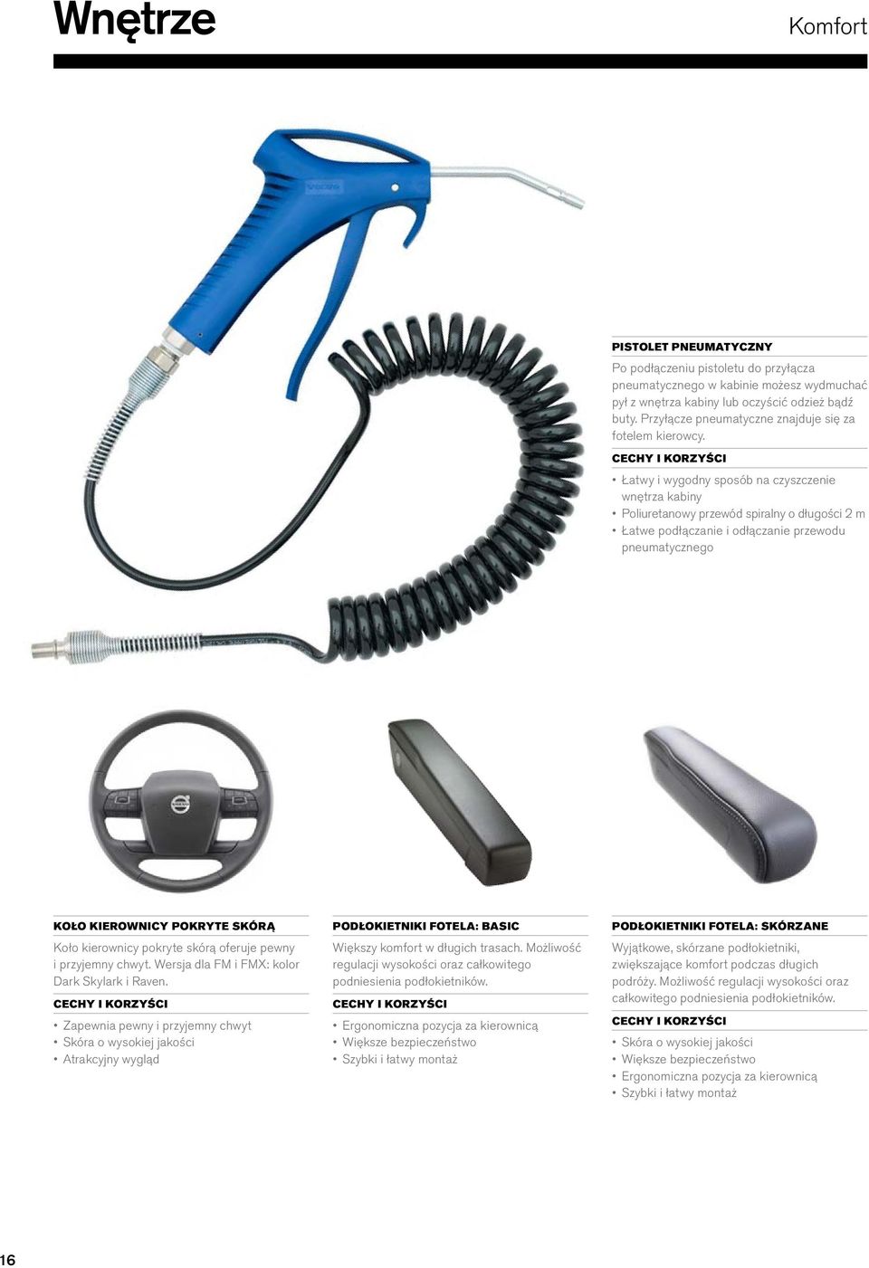 Łatwy i wygodny sposób na czyszczenie wnętrza kabiny Poliuretanowy przewód spiralny o długości 2 m Łatwe podłączanie i odłączanie przewodu pneumatycznego KOŁO KIEROWNICY POKRYTE SKÓRĄ Koło kierownicy