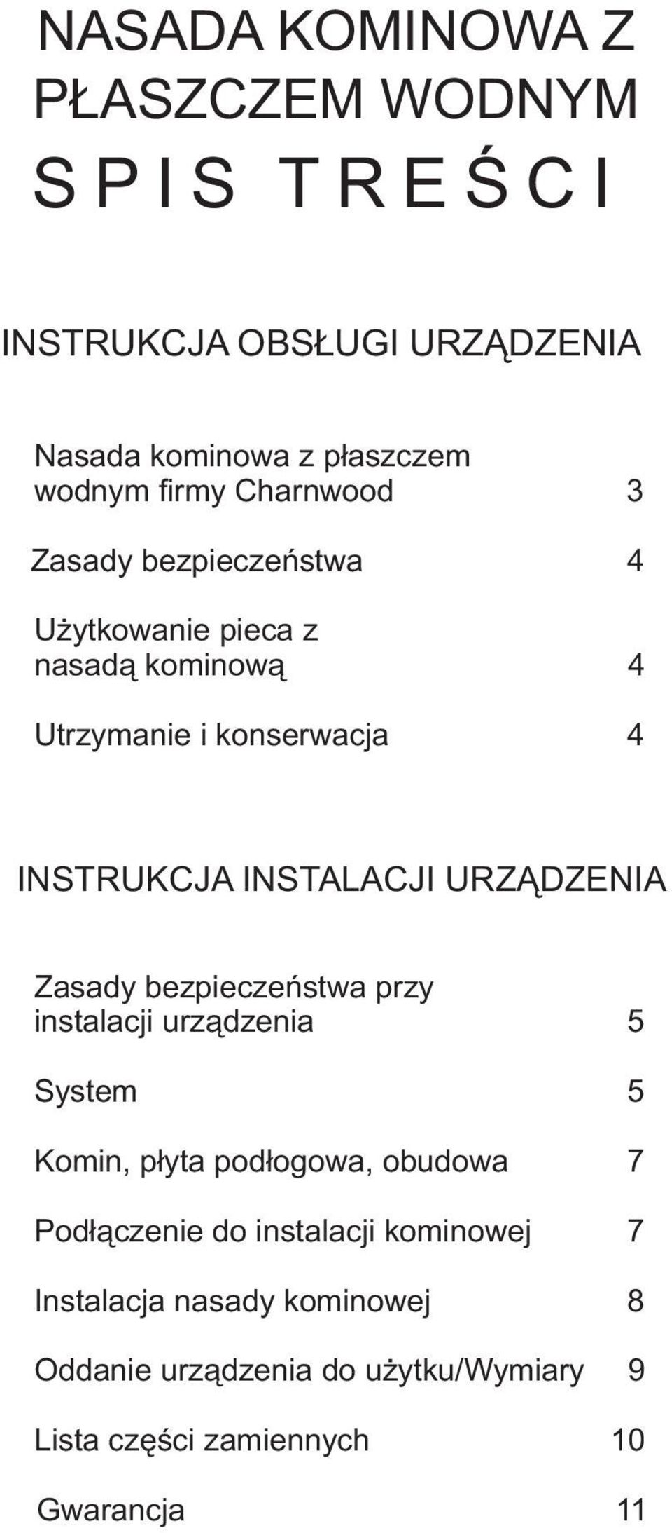 URZĄDZENIA Zasady bezpieczeństwa przy instalacji urządzenia 5 System 5 Komin, płyta podłogowa, obudowa 7 Podłączenie do