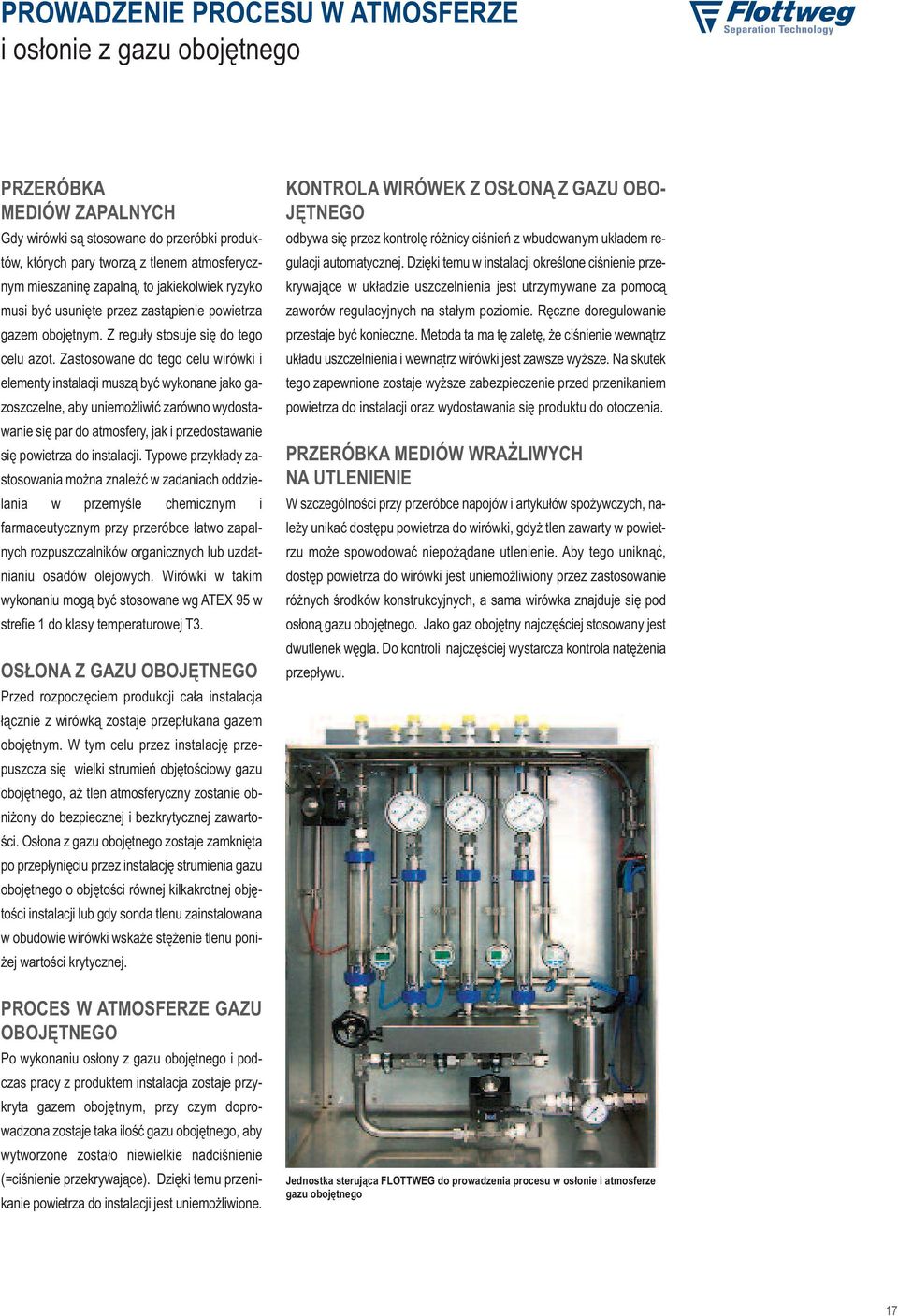 Zastosowane do tego celu wirówki i elementy instalacji muszą być wykonane jako gazoszczelne, aby uniemożliwić zarówno wydostawanie się par do atmosfery, jak i przedostawanie się powietrza do