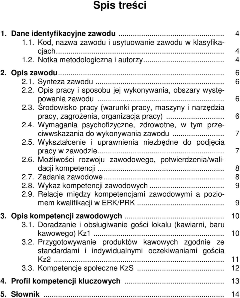 5. Wykształcenie i uprawnienia niezbędne do podjęcia pracy w zawodzie... 7 2.6. Możliwości rozwoju zawodowego, potwierdzenia/walidacji kompetencji... 8 2.7. Zadania zawodowe... 8 2.8. Wykaz kompetencji zawodowych.