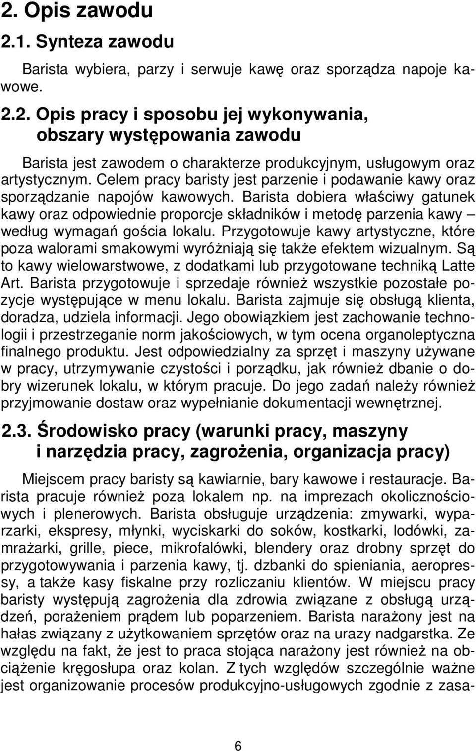 Barista dobiera właściwy gatunek kawy oraz odpowiednie proporcje składników i metodę parzenia kawy według wymagań gościa lokalu.