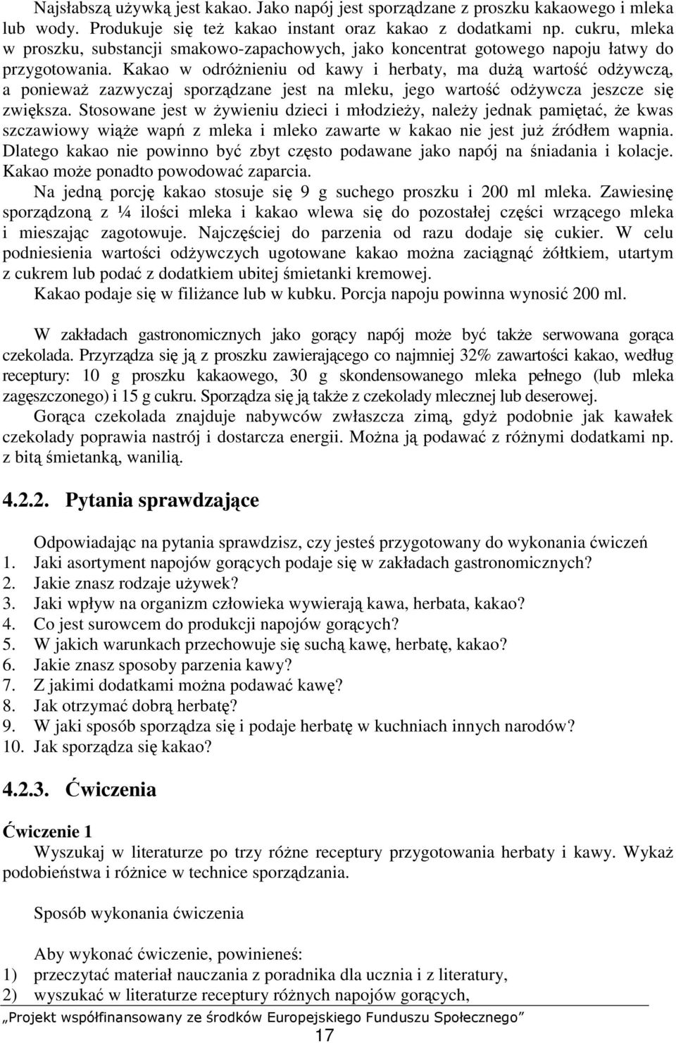 Kakao w odróżnieniu od kawy i herbaty, ma dużą wartość odżywczą, a ponieważ zazwyczaj sporządzane jest na mleku, jego wartość odżywcza jeszcze się zwiększa.