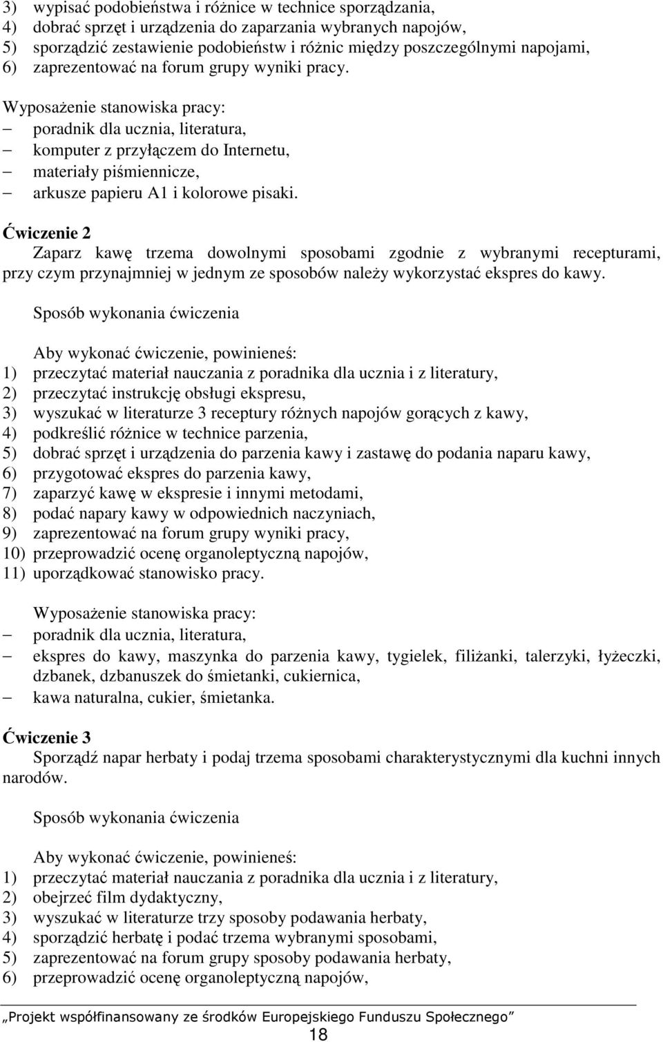 Wyposażenie stanowiska pracy: poradnik dla ucznia, literatura, komputer z przyłączem do Internetu, materiały piśmiennicze, arkusze papieru A1 i kolorowe pisaki.