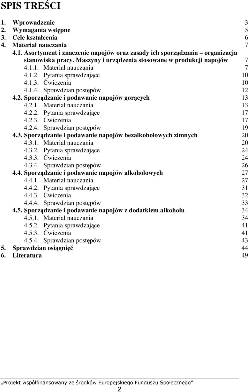 2.1. Materiał nauczania 13 4.2.2. Pytania sprawdzające 17 4.2.3. Ćwiczenia 17 4.2.4. Sprawdzian postępów 19 4.3. Sporządzanie i podawanie napojów bezalkoholowych zimnych 20 4.3.1. Materiał nauczania 20 4.