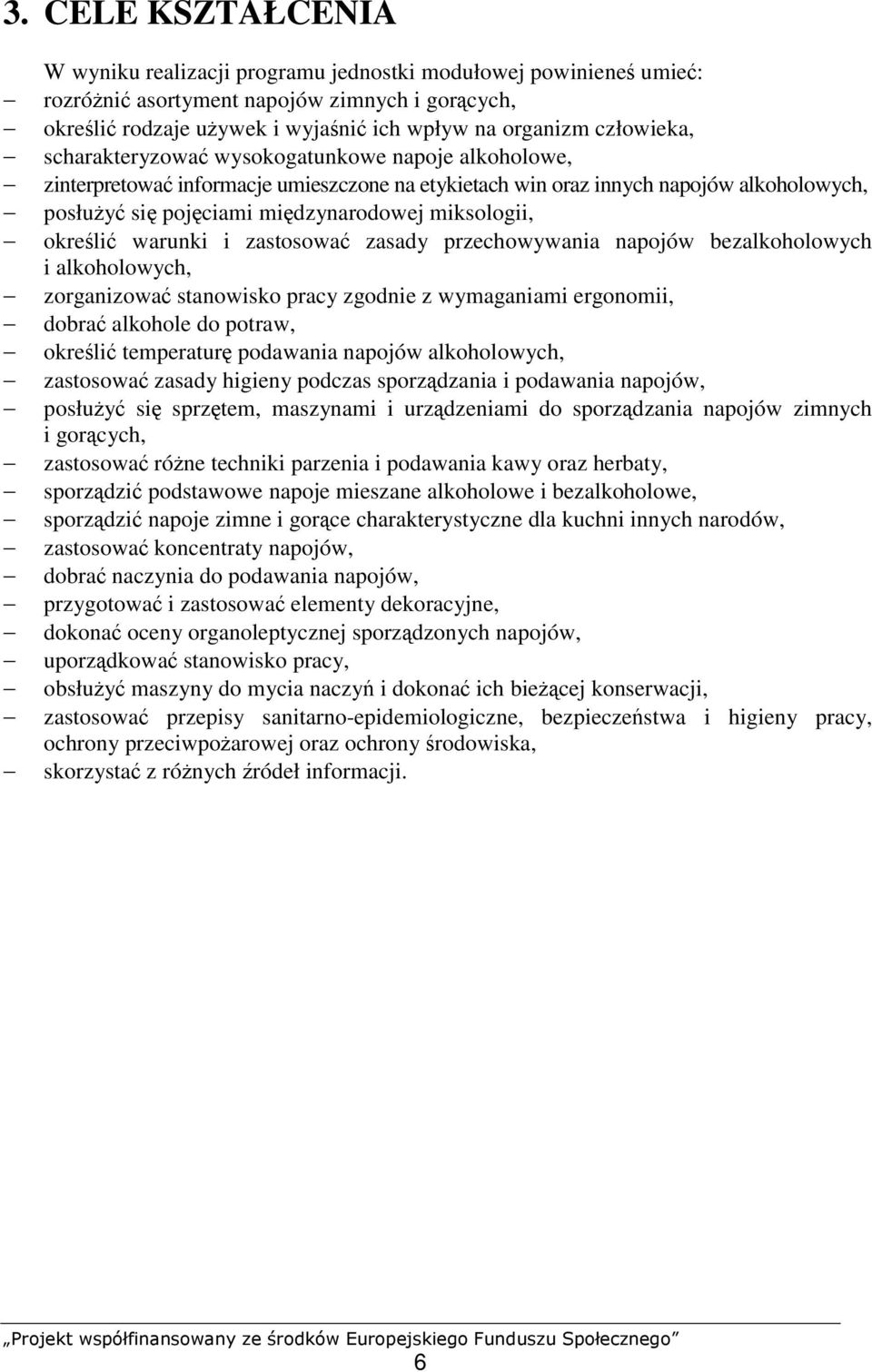 miksologii, określić warunki i zastosować zasady przechowywania napojów bezalkoholowych i alkoholowych, zorganizować stanowisko pracy zgodnie z wymaganiami ergonomii, dobrać alkohole do potraw,