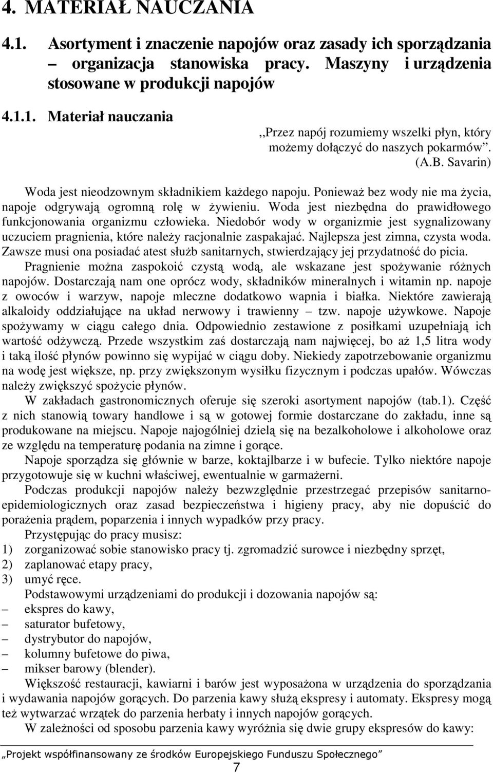 Woda jest niezbędna do prawidłowego funkcjonowania organizmu człowieka. Niedobór wody w organizmie jest sygnalizowany uczuciem pragnienia, które należy racjonalnie zaspakajać.