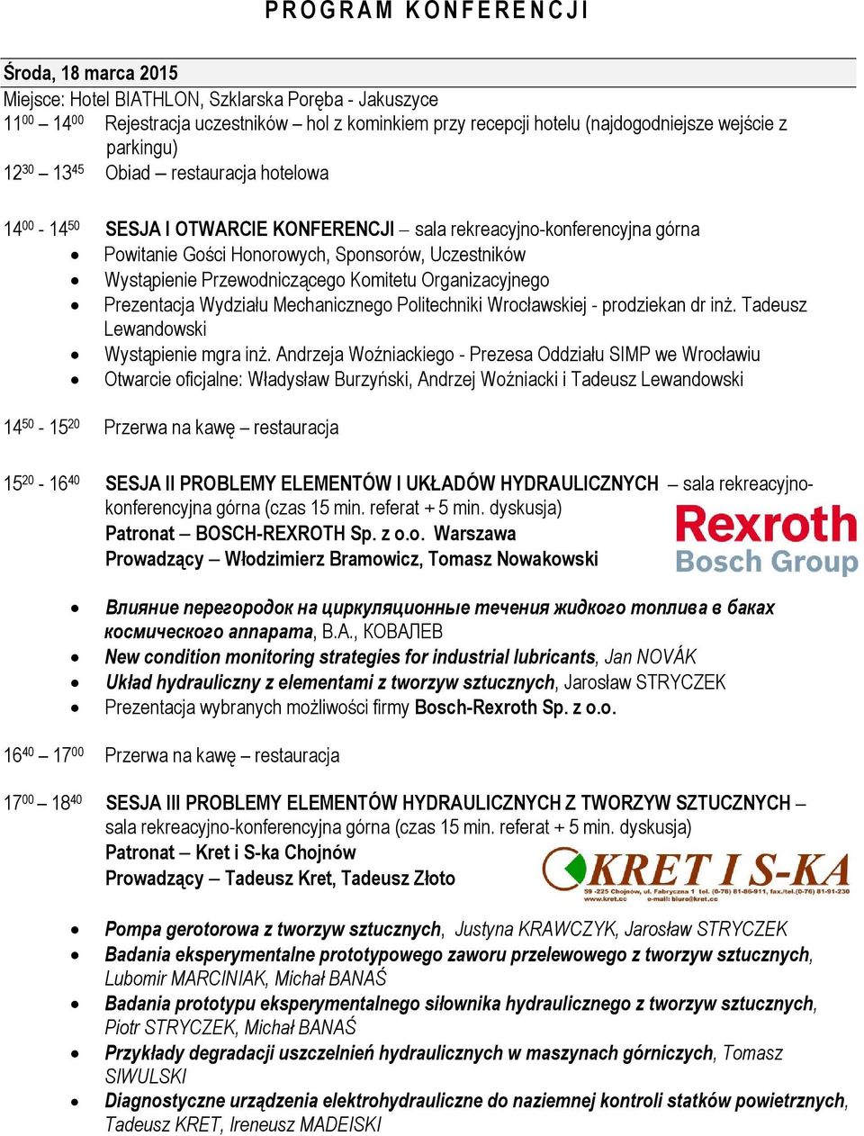 Uczestników Wystąpienie Przewodniczącego Komitetu Organizacyjnego Prezentacja Wydziału Mechanicznego Politechniki Wrocławskiej - prodziekan dr inż. Tadeusz Lewandowski Wystąpienie mgra inż.