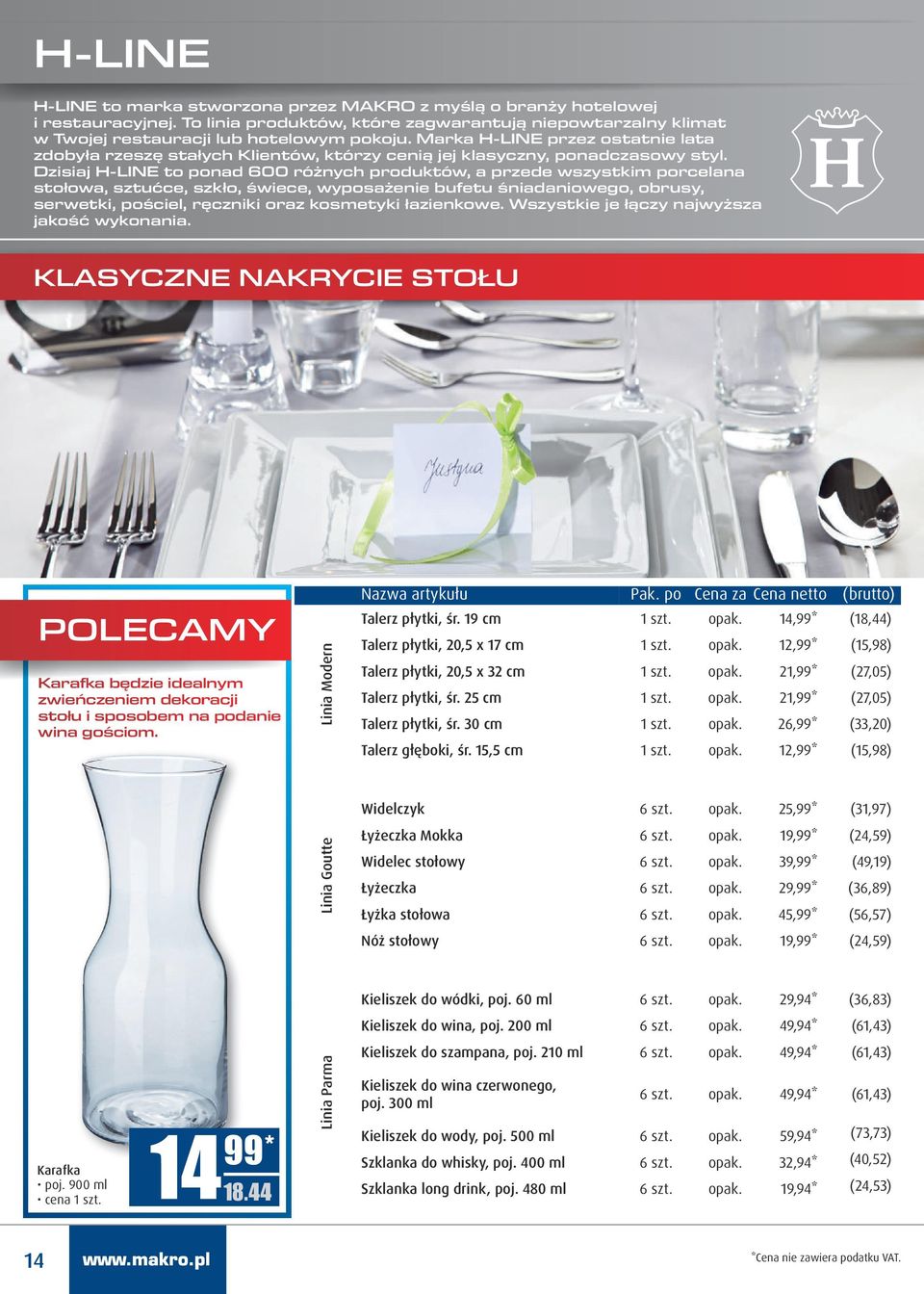 Dzisiaj H-LINE to ponad 600 różnych produktów, a przede wszystkim porcelana stołowa, sztućce, szkło, świece, wyposażenie bufetu śniadaniowego, obrusy, serwetki, pościel, ręczniki oraz kosmetyki