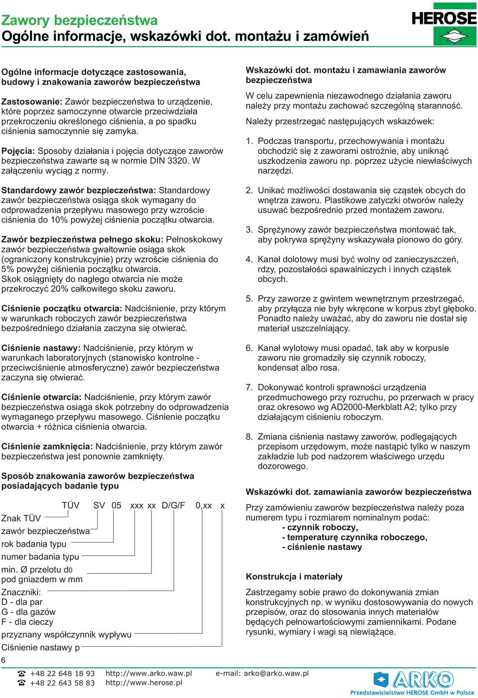 przeciwdziała przekroczeniu określonego ciśnienia, a po spadku ciśnienia samoczynnie się zamyka. Pojęcia: Sposoby działania i pojęcia dotyczące zaworów bezpieczeństwa zawarte są w normie DIN 2.