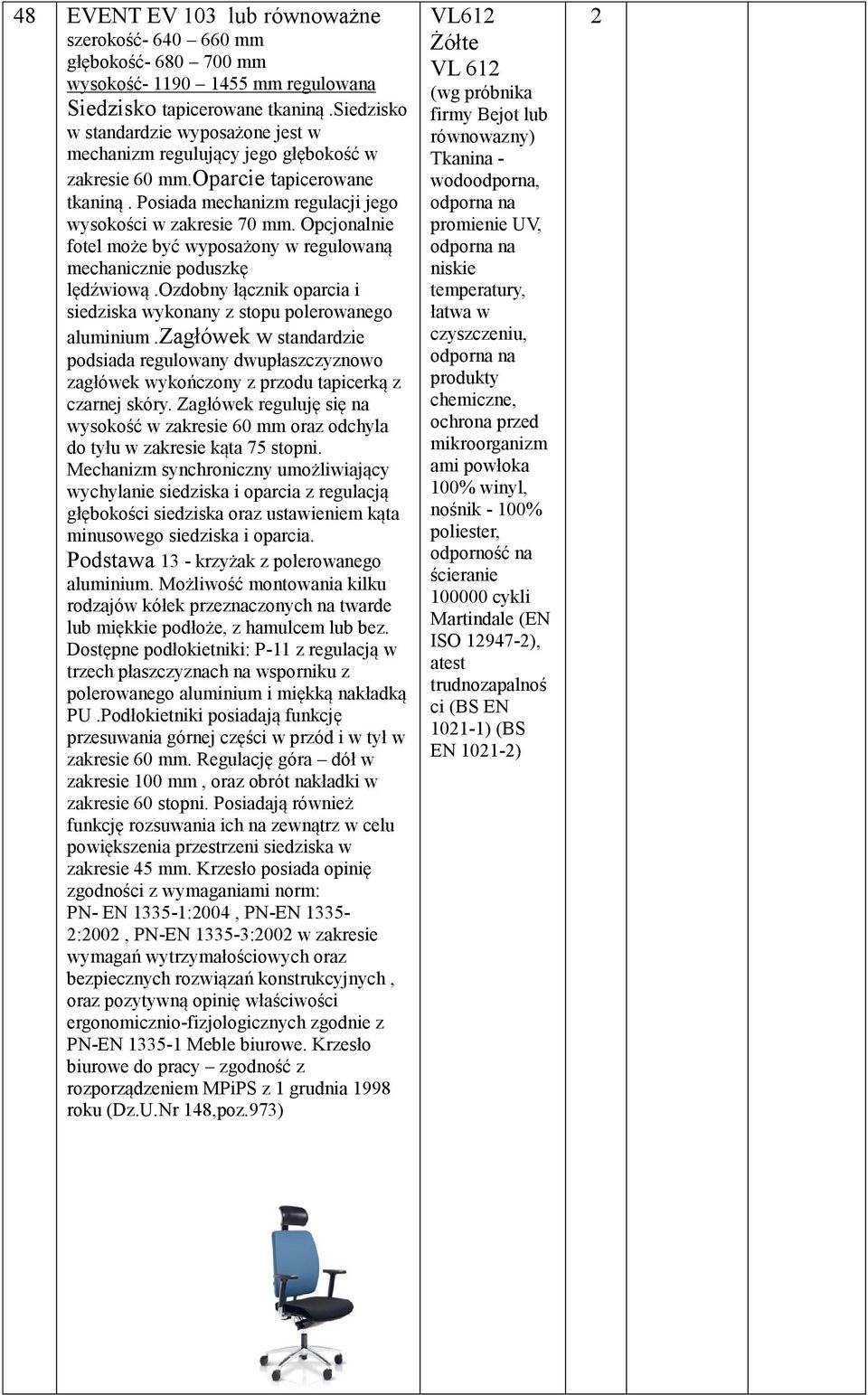 Opcjonalnie fotel może być wyposażony w regulowaną mechanicznie poduszkę lędźwiową.ozdobny łącznik oparcia i siedziska wykonany z stopu polerowanego aluminium.