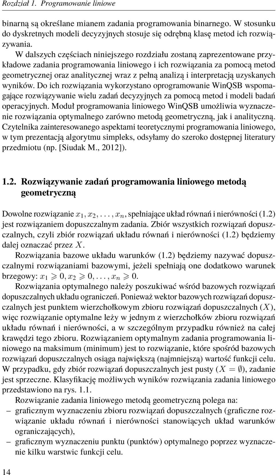 interpretacją uzyskanych wyników. Do ich rozwiązania wykorzystano oprogramowanie WinQSB wspomagające rozwiązywanie wielu zadań decyzyjnych za pomocą metod i modeli badań operacyjnych.