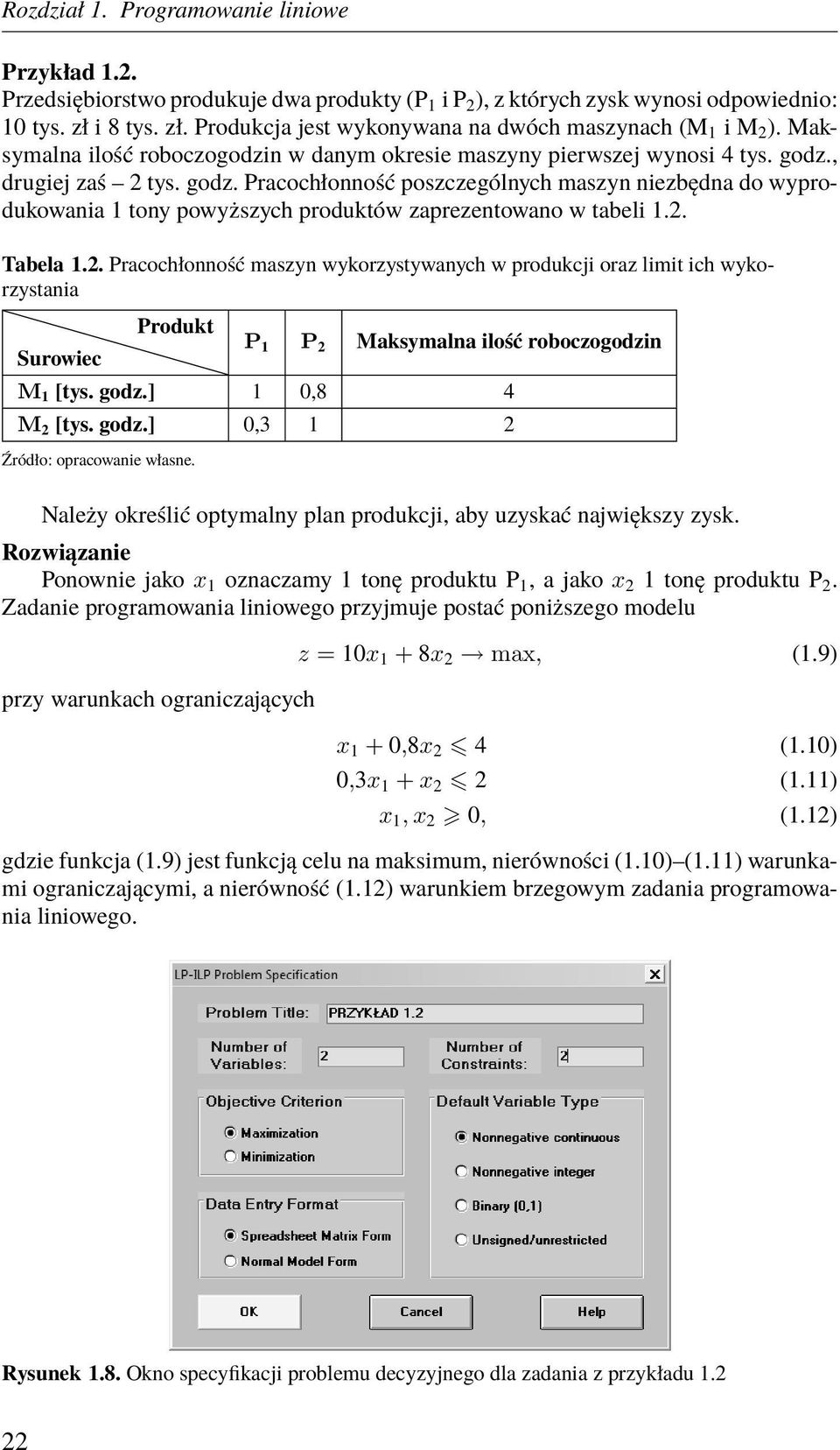 , drugiej zaś 2 tys. godz. Pracochłonność poszczególnych maszyn niezbędna do wyprodukowania 1 tony powyższych produktów zaprezentowano w tabeli 1.2. Tabela 1.2. Pracochłonność maszyn wykorzystywanych w produkcji oraz limit ich wykorzystania Surowiec Produkt P 1 P 2 Maksymalna ilość roboczogodzin M 1 [tys.