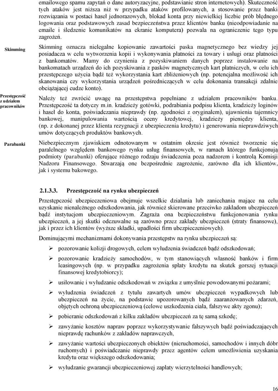 logowania oraz podstawowych zasad bezpieczeństwa przez klientów banku (nieodpowiadanie na emaile i śledzenie komunikatów na ekranie komputera) pozwala na ograniczenie tego typu zagrożeń.