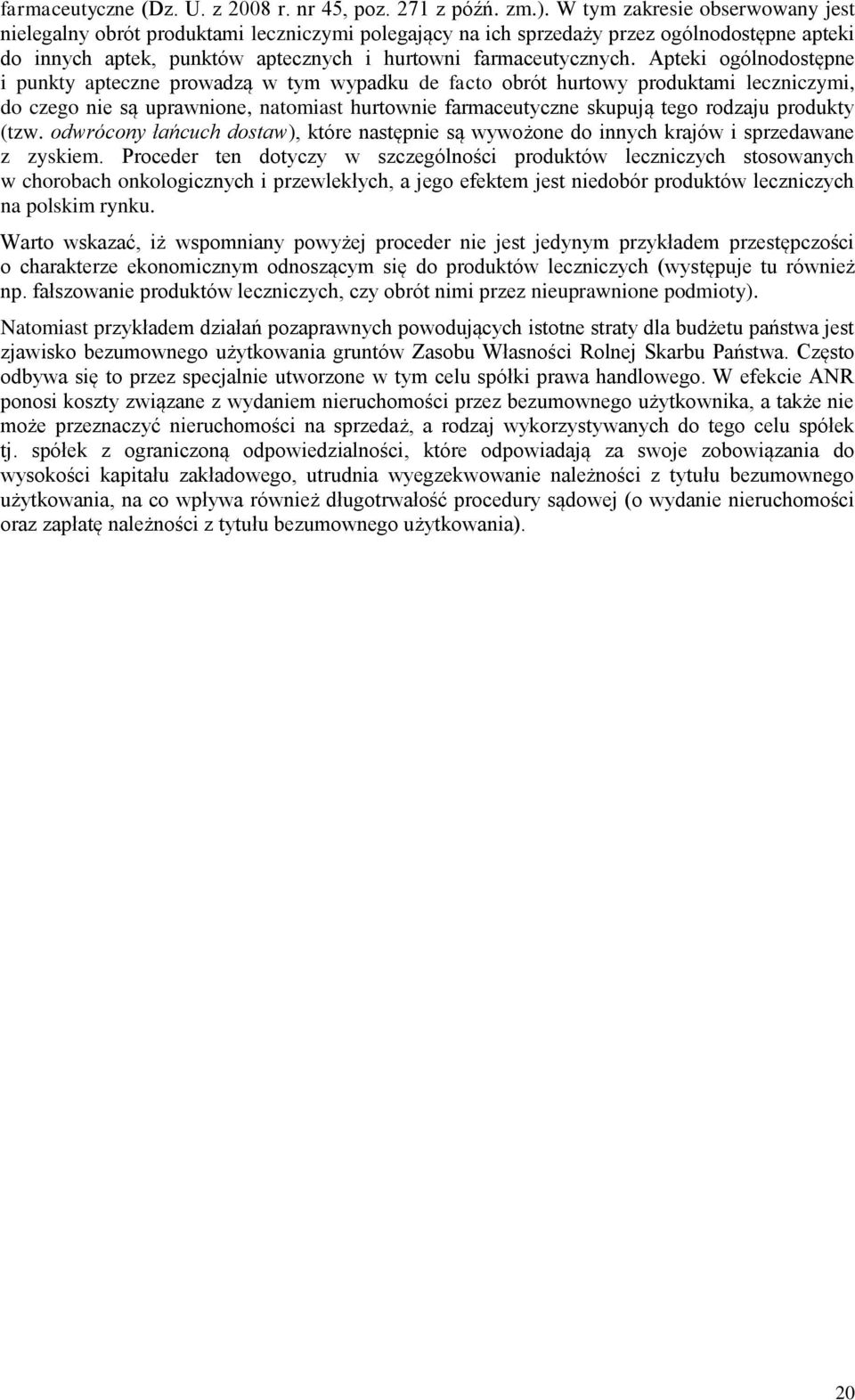 Apteki ogólnodostępne i punkty apteczne prowadzą w tym wypadku de facto obrót hurtowy produktami leczniczymi, do czego nie są uprawnione, natomiast hurtownie farmaceutyczne skupują tego rodzaju