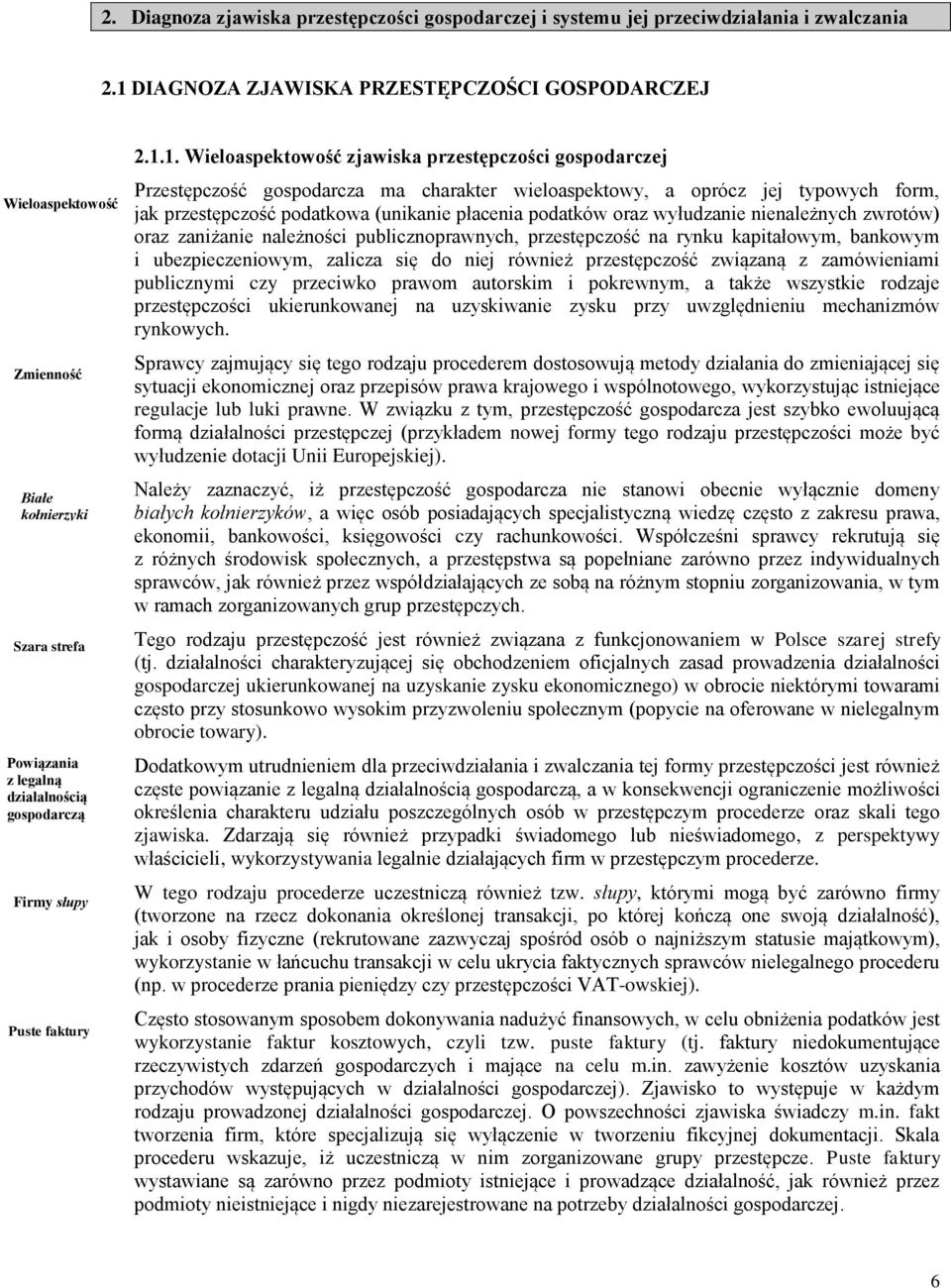 Wieloaspektowość zjawiska przestępczości gospodarczej Przestępczość gospodarcza ma charakter wieloaspektowy, a oprócz jej typowych form, jak przestępczość podatkowa (unikanie płacenia podatków oraz