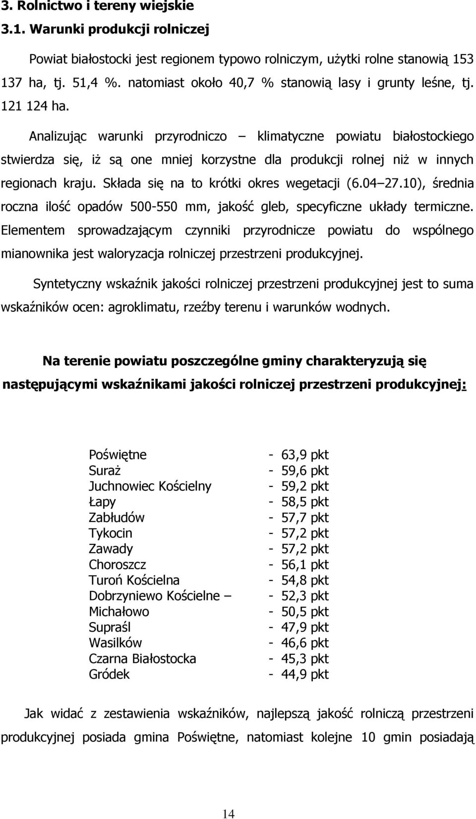 Analizując warunki przyrodniczo klimatyczne powiatu białostockiego stwierdza się, iż są one mniej korzystne dla produkcji rolnej niż w innych regionach kraju.