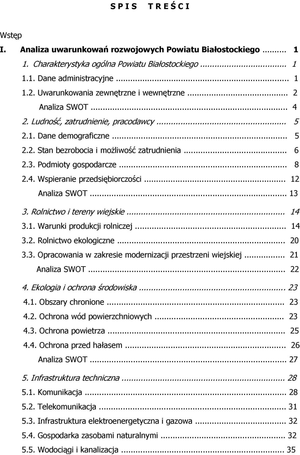 Podmioty gospodarcze... 8 2.4. Wspieranie przedsiębiorczości... 12 Analiza SWOT... 13 3. Rolnictwo i tereny wiejskie... 14 3.1. Warunki produkcji rolniczej... 14 3.2. Rolnictwo ekologiczne... 20 3.3. Opracowania w zakresie modernizacji przestrzeni wiejskiej.