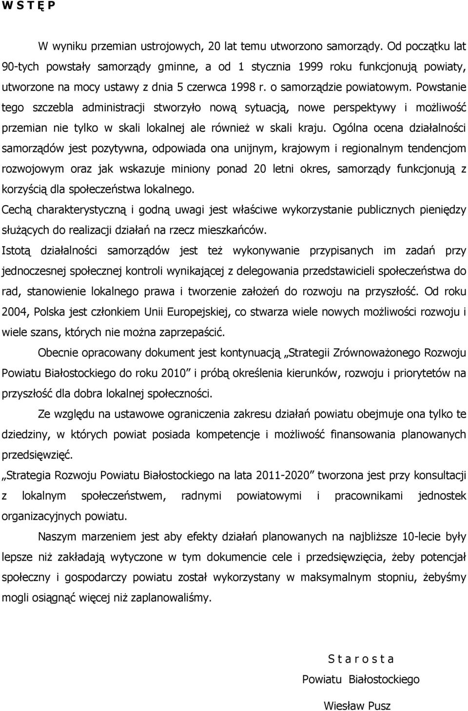 Powstanie tego szczebla administracji stworzyło nową sytuacją, nowe perspektywy i możliwość przemian nie tylko w skali lokalnej ale również w skali kraju.