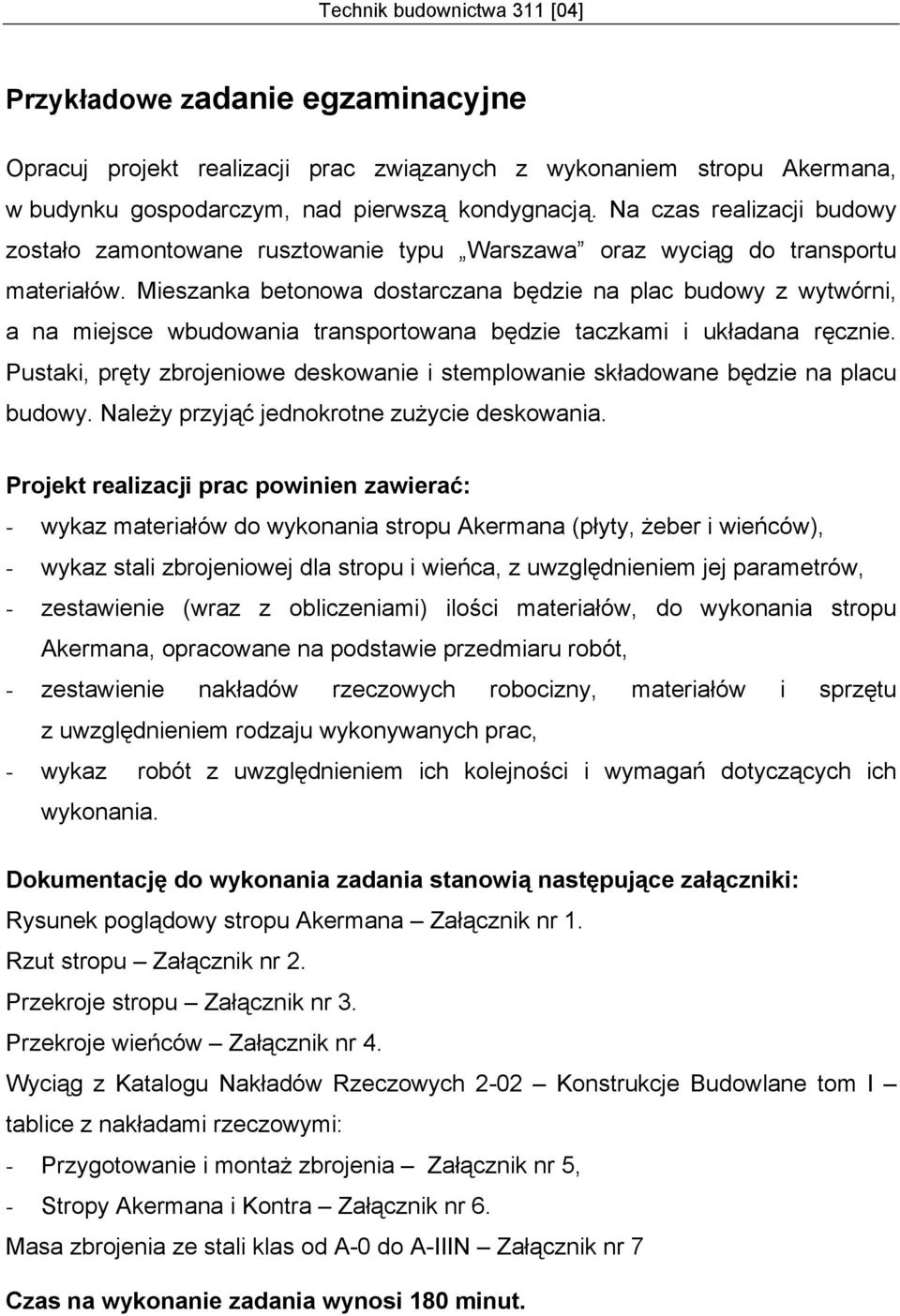 Mieszanka betonowa dostarczana będzie na plac budowy z wytwórni, a na miejsce wbudowania transportowana będzie taczkami i układana ręcznie.