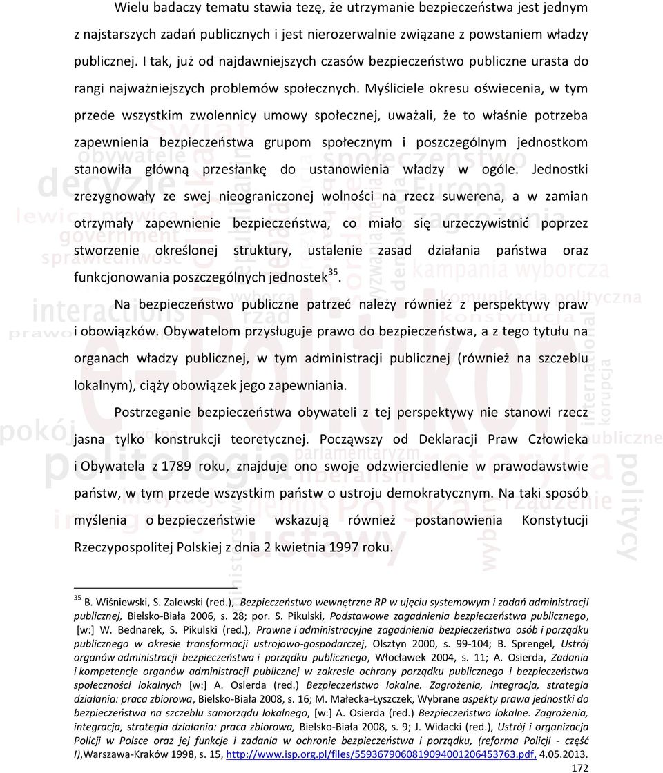 Myśliciele okresu oświecenia, w tym przede wszystkim zwolennicy umowy społecznej, uważali, że to właśnie potrzeba zapewnienia bezpieczeństwa grupom społecznym i poszczególnym jednostkom stanowiła