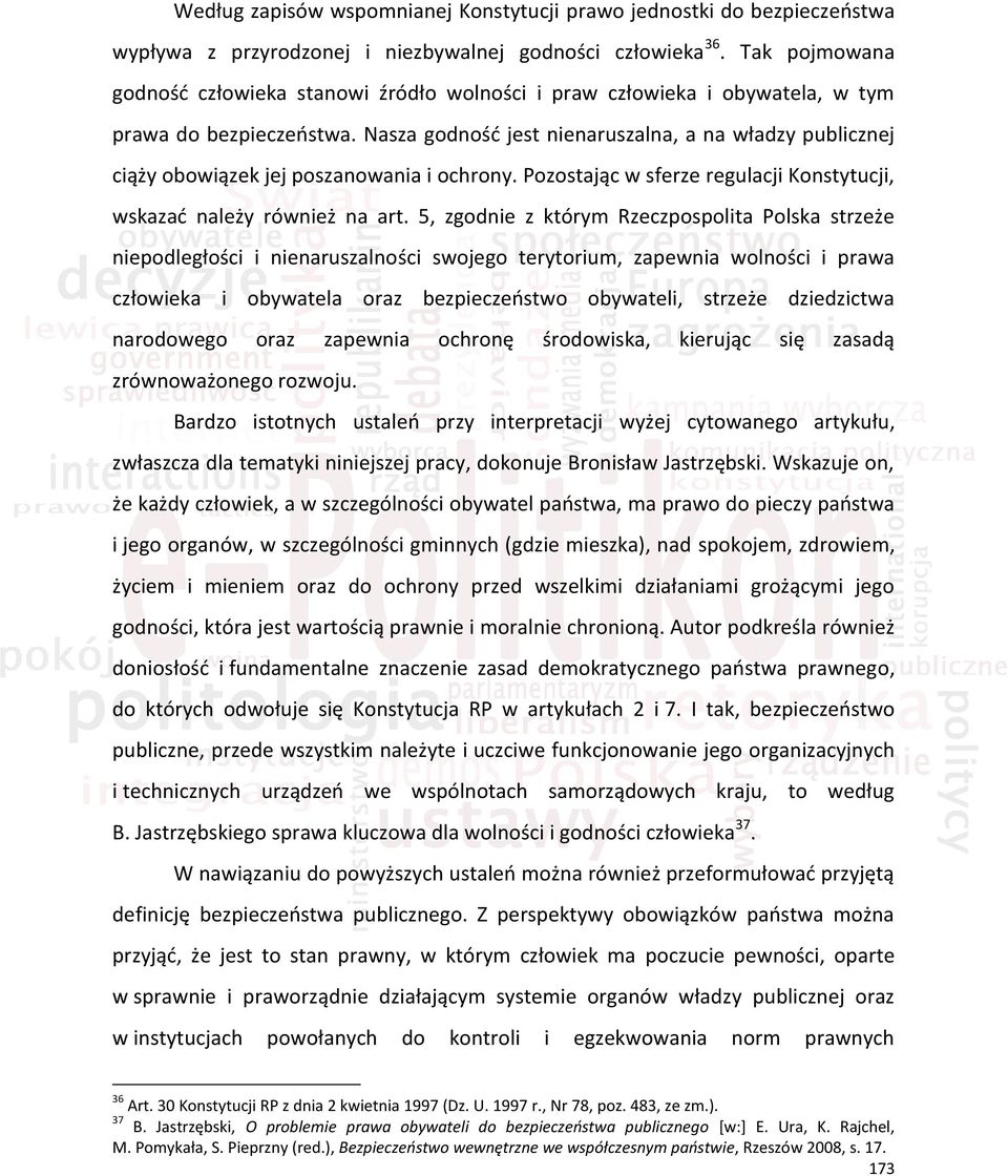 Nasza godność jest nienaruszalna, a na władzy publicznej ciąży obowiązek jej poszanowania i ochrony. Pozostając w sferze regulacji Konstytucji, wskazać należy również na art.